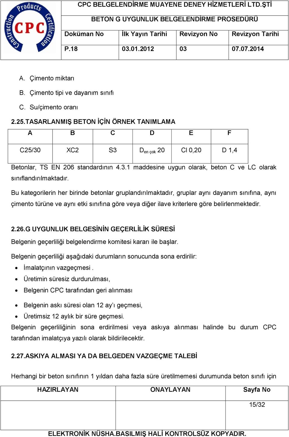 Bu kategorilerin her birinde betonlar gruplandırılmaktadır, gruplar aynı dayanım sınıfına, aynı çimento türüne ve aynı etki sınıfına göre veya diğer ilave kriterlere göre belirlenmektedir. 2.26.