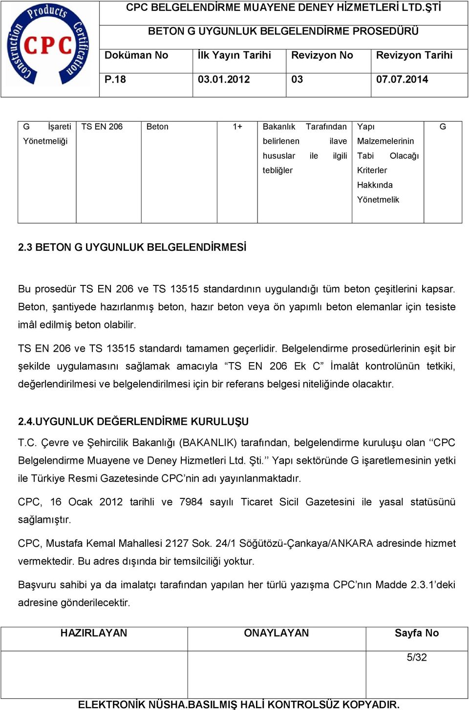 Beton, şantiyede hazırlanmış beton, hazır beton veya ön yapımlı beton elemanlar için tesiste imâl edilmiş beton olabilir. TS EN 206 ve TS 13515 standardı tamamen geçerlidir.