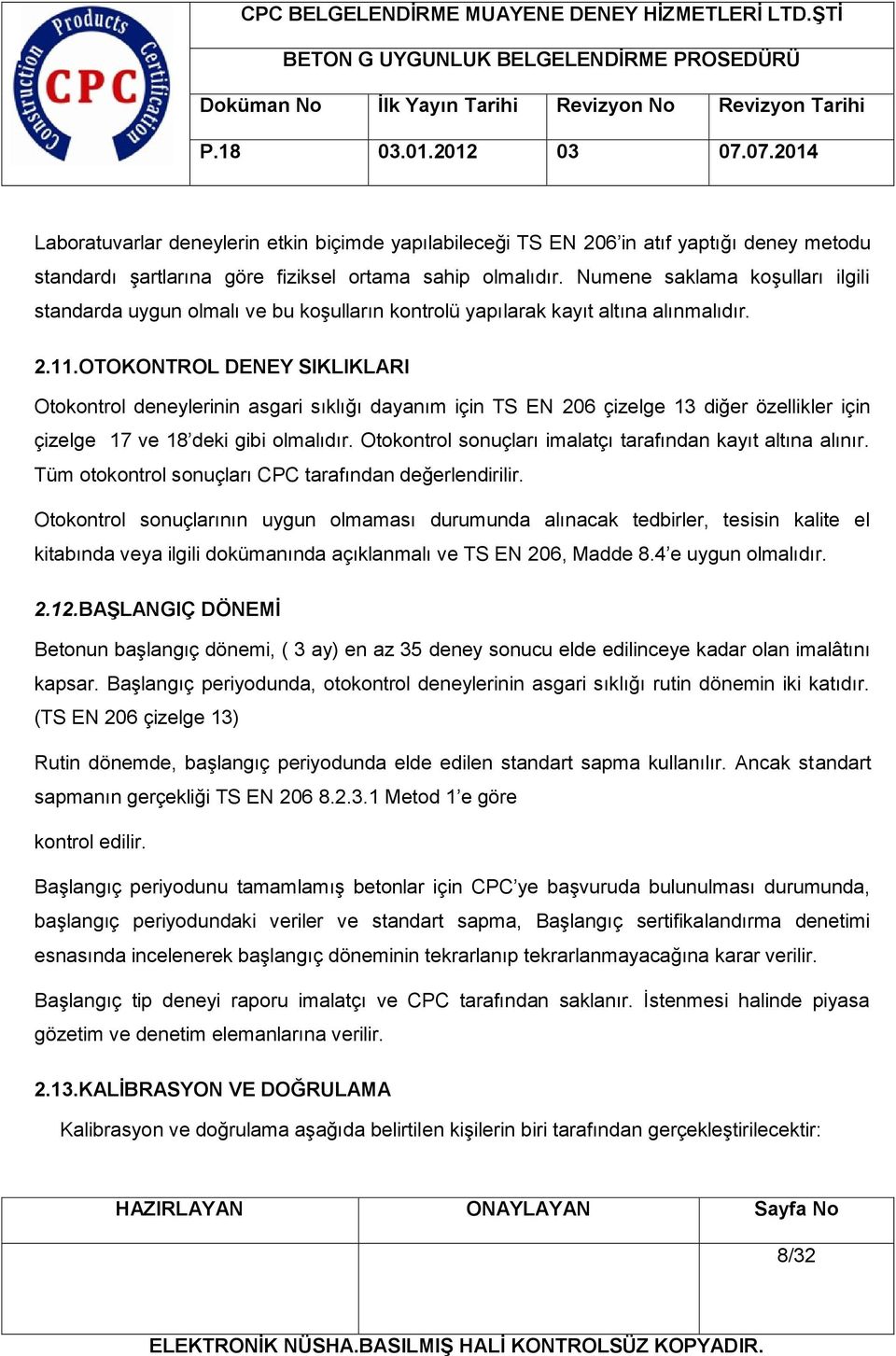 OTOKONTROL DENEY SIKLIKLARI Otokontrol deneylerinin asgari sıklığı dayanım için TS EN 206 çizelge 13 diğer özellikler için çizelge 17 ve 18 deki gibi olmalıdır.