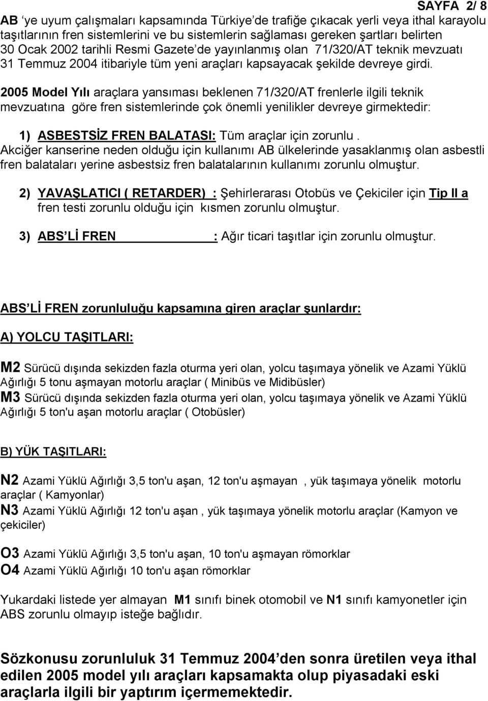 2005 Model Yılı araçlara yansıması beklenen 71/320/AT frenlerle ilgili teknik mevzuatına göre fren sistemlerinde çok önemli yenilikler devreye girmektedir: 1) ASBESTSİZ FREN BALATASI: Tüm araçlar