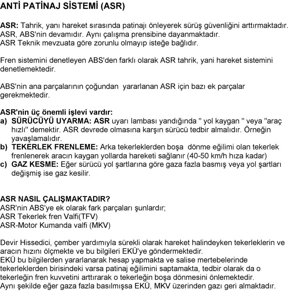 ABS'nin ana parçalarının çoğundan yararlanan ASR için bazı ek parçalar gerekmektedir.