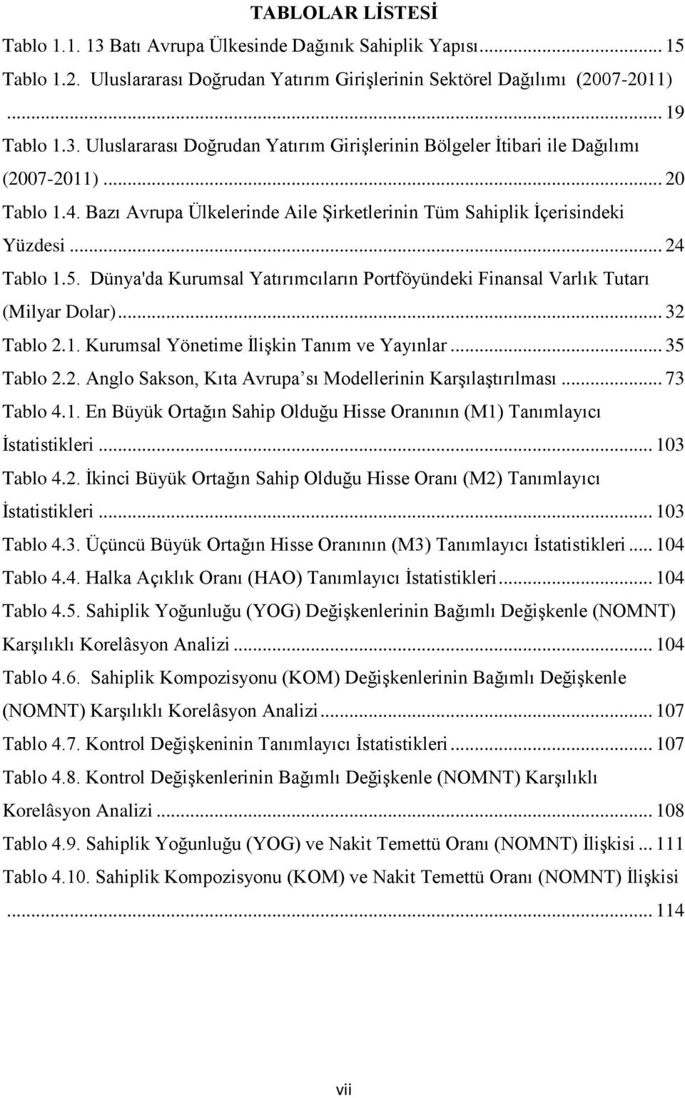 .. 32 Tablo 2.1. Kurumsal Yönetime İlişkin Tanım ve Yayınlar... 35 Tablo 2.2. Anglo Sakson, Kıta Avrupa sı Modellerinin Karşılaştırılması... 73 Tablo 4.1. En Büyük Ortağın Sahip Olduğu Hisse Oranının (M1) Tanımlayıcı İstatistikleri.