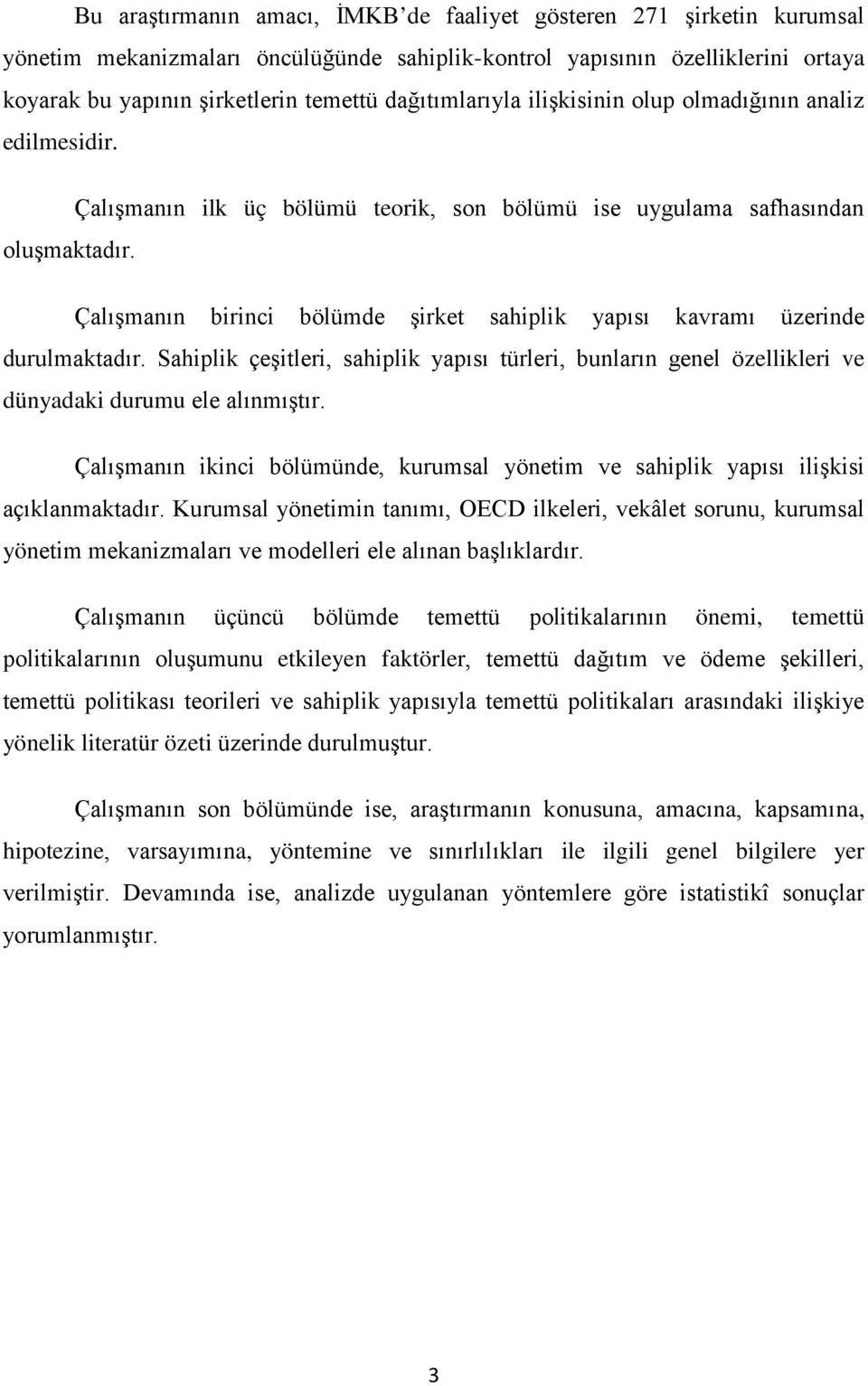 Çalışmanın birinci bölümde şirket sahiplik yapısı kavramı üzerinde durulmaktadır. Sahiplik çeşitleri, sahiplik yapısı türleri, bunların genel özellikleri ve dünyadaki durumu ele alınmıştır.