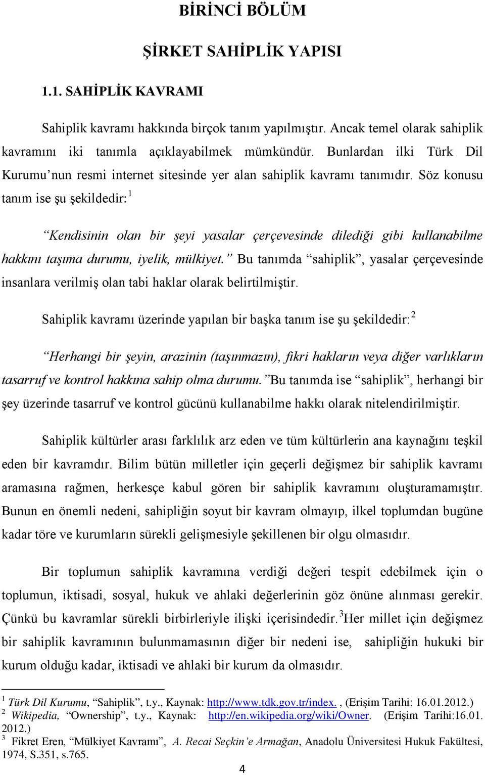 Söz konusu tanım ise şu şekildedir: 1 Kendisinin olan bir şeyi yasalar çerçevesinde dilediği gibi kullanabilme hakkını taşıma durumu, iyelik, mülkiyet.