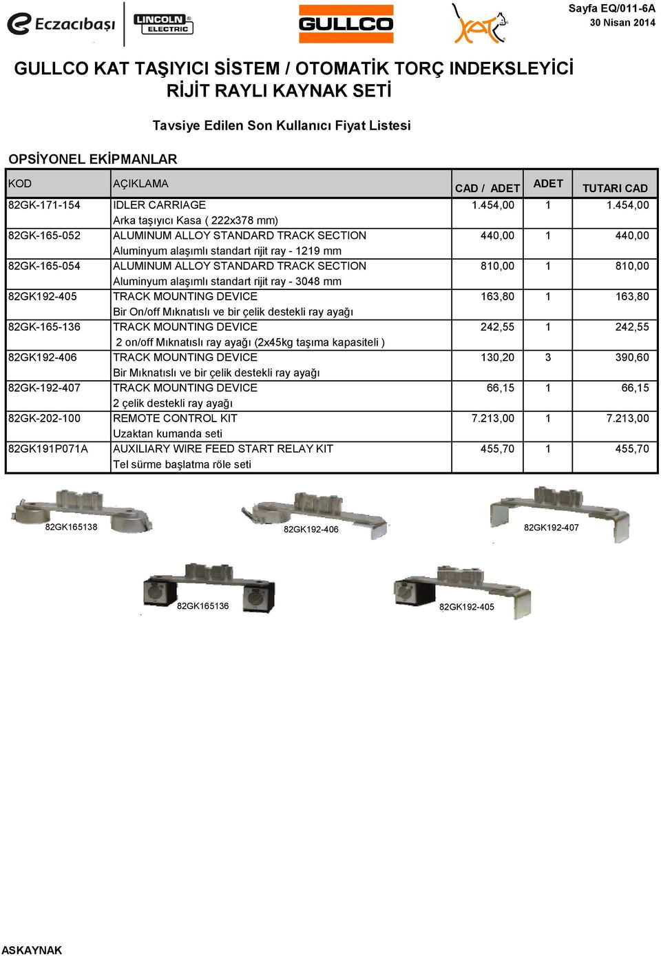 SECTION 810,00 1 810,00 Aluminyum alaşımlı standart rijit ray - 3048 mm 82GK192-405 TRACK MOUNTING DEVICE 163,80 1 163,80 Bir On/off Mıknatıslı ve bir çelik destekli ray ayağı 82GK-165-136 TRACK