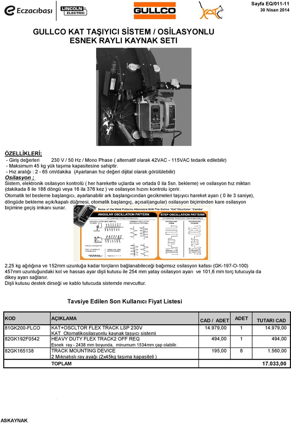 - Hız aralığı : 2-65 cm/dakika (Ayarlanan hız değeri dijital olarak görülülebilir) Osilasyon ; Sistem, elektronik osilasyon kontrolü ( her harekette uçlarda ve ortada 0 ila 5sn.