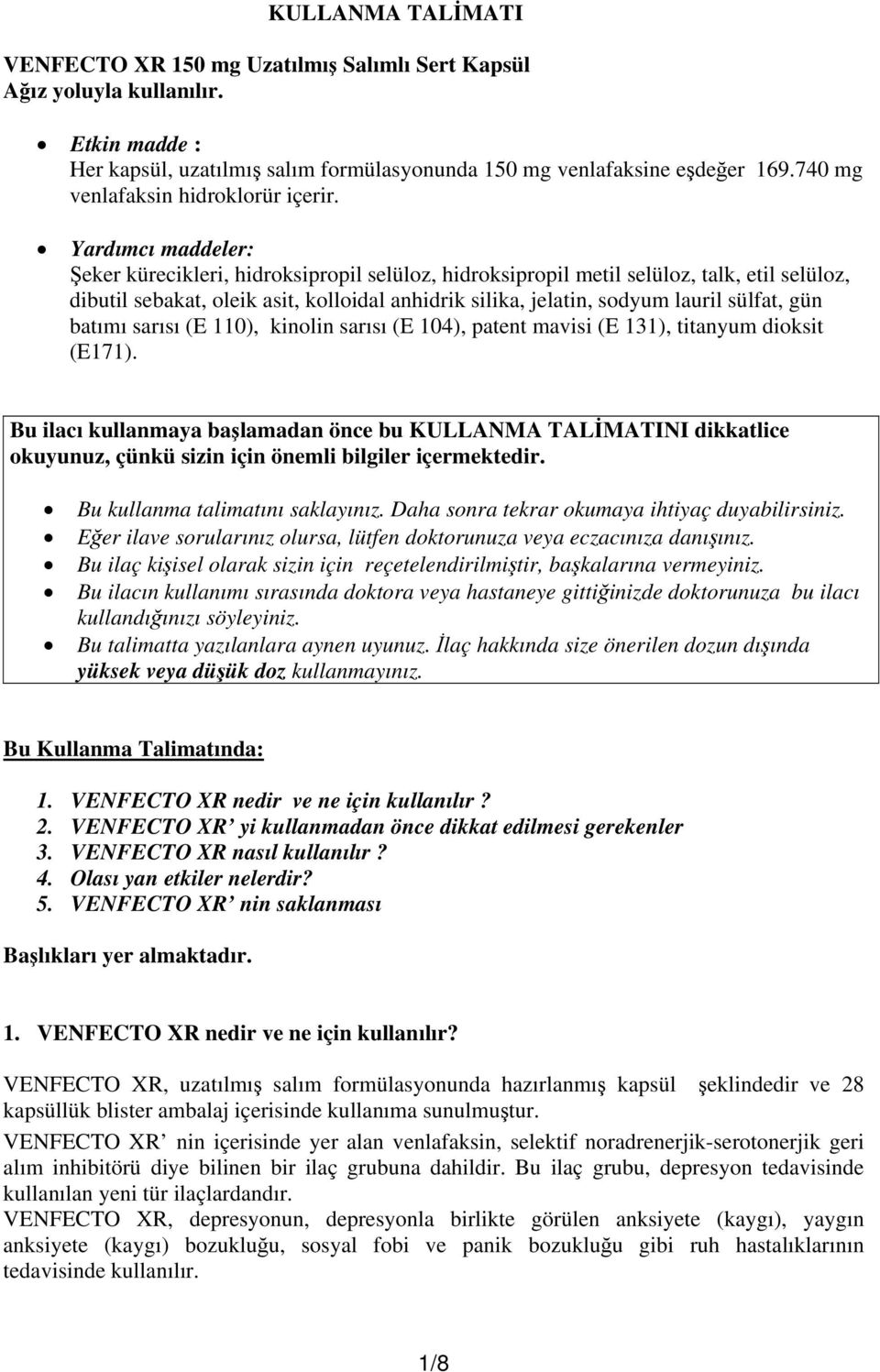 Yardımcı maddeler: Şeker kürecikleri, hidroksipropil selüloz, hidroksipropil metil selüloz, talk, etil selüloz, dibutil sebakat, oleik asit, kolloidal anhidrik silika, jelatin, sodyum lauril sülfat,