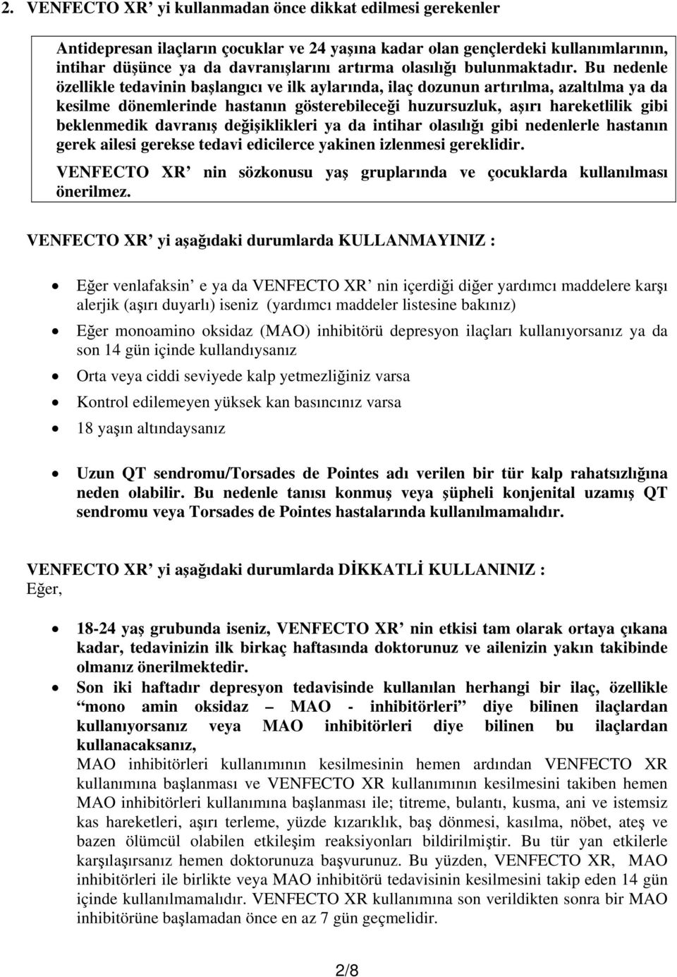 Bu nedenle özellikle tedavinin başlangıcı ve ilk aylarında, ilaç dozunun artırılma, azaltılma ya da kesilme dönemlerinde hastanın gösterebileceği huzursuzluk, aşırı hareketlilik gibi beklenmedik