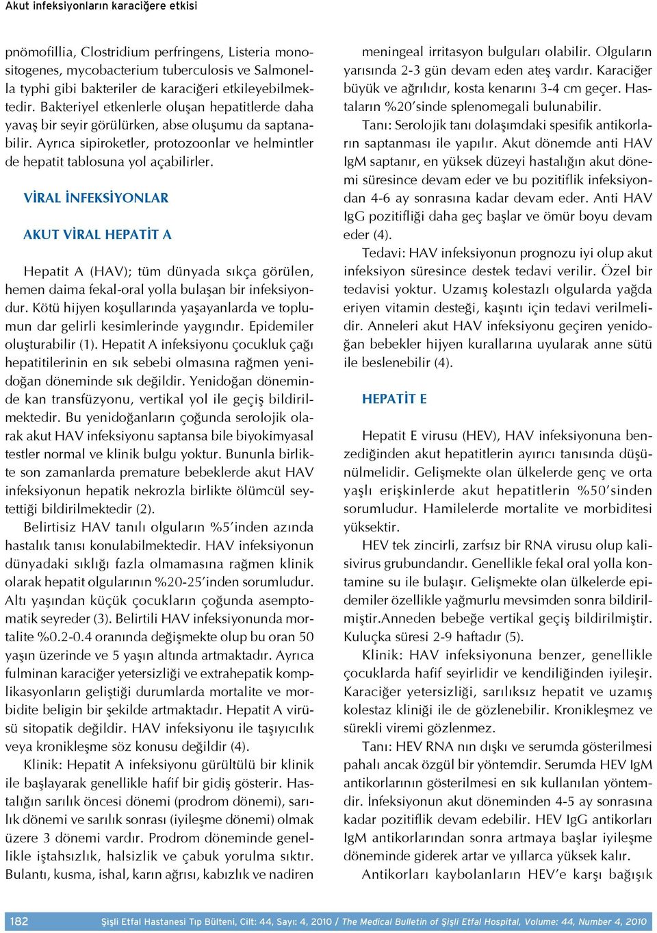 VİRAL İNFEKSİYONLAR AKUT VİRAL HEPATİT A Hepatit A (HAV); tüm dünyada sıkça görülen, hemen daima fekal-oral yolla bulaşan bir infeksiyondur.