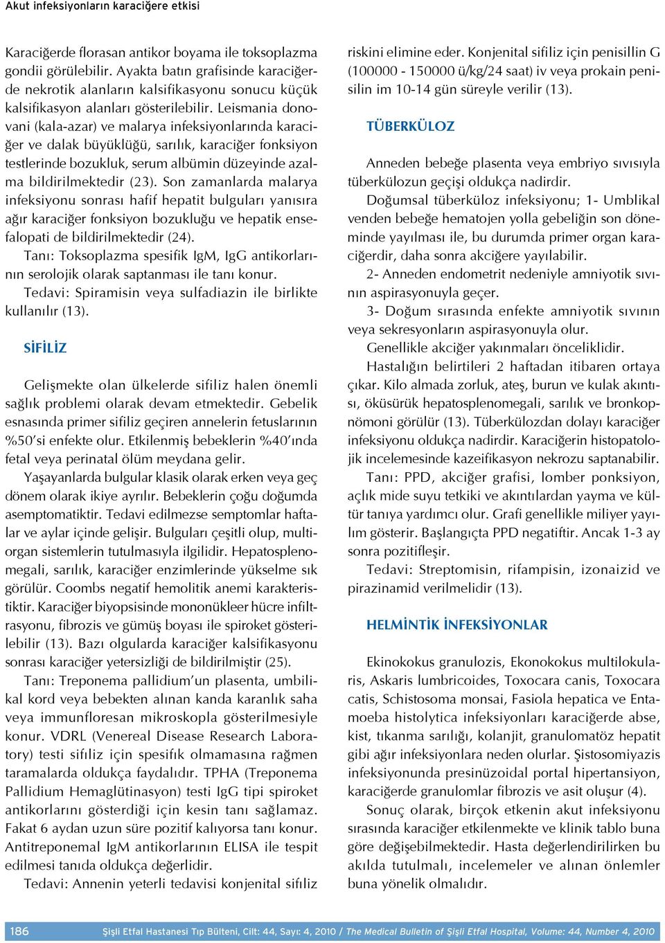 Leismania donovani (kala-azar) ve malarya infeksiyonlarında karaciğer ve dalak büyüklüğü, sarılık, karaciğer fonksiyon testlerinde bozukluk, serum albümin düzeyinde azalma bildirilmektedir (23).