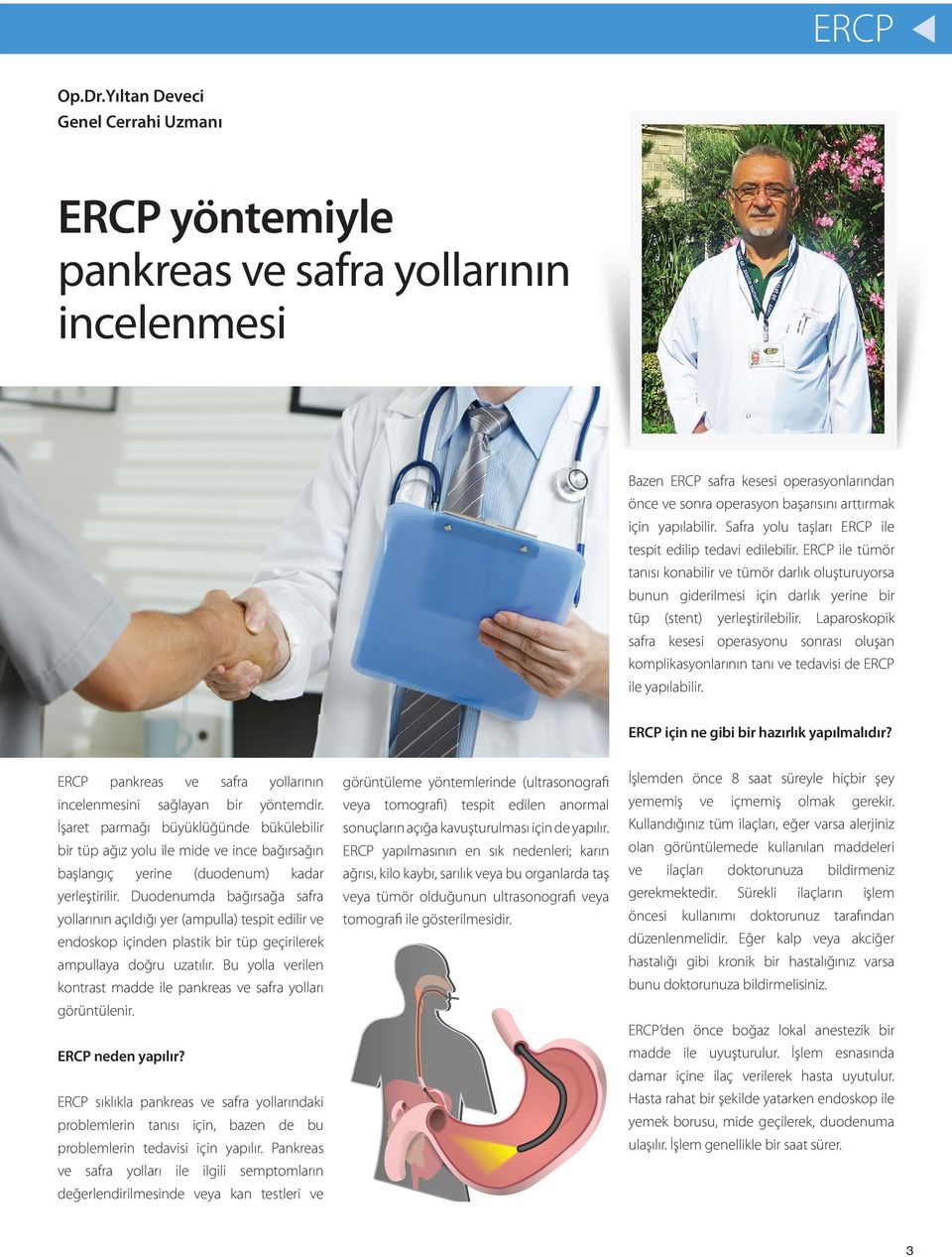 Safra yolu taşları ERCP ile tespit edilip tedavi edilebilir. ERCP ile tümör tanısı konabilir ve tümör darlık oluşturuyorsa bunun giderilmesi için darlık yerine bir tüp (stent) yerleştirilebilir.