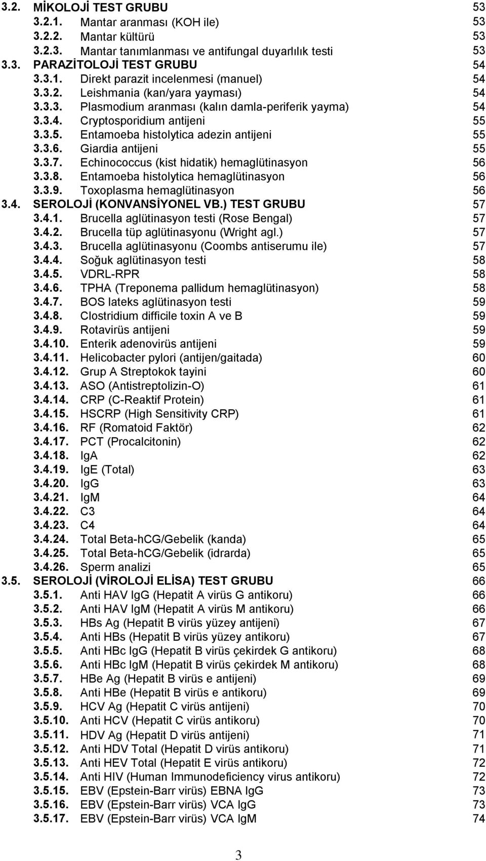 Giardia antijeni 55 3.3.7. Echinococcus (kist hidatik) hemaglütinasyon 56 3.3.8. Entamoeba histolytica hemaglütinasyon 56 3.3.9. Toxoplasma hemaglütinasyon 56 3.4. SEROLOJİ (KONVANSİYONEL VB.