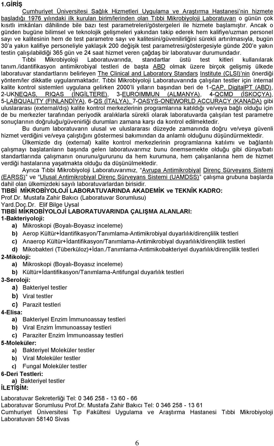 Ancak o günden bugüne bilimsel ve teknolojik gelişmeleri yakından takip ederek hem kalifiye/uzman personel sayı ve kalitesinin hem de test parametre sayı ve kalitesini/güvenilirliğini sürekli