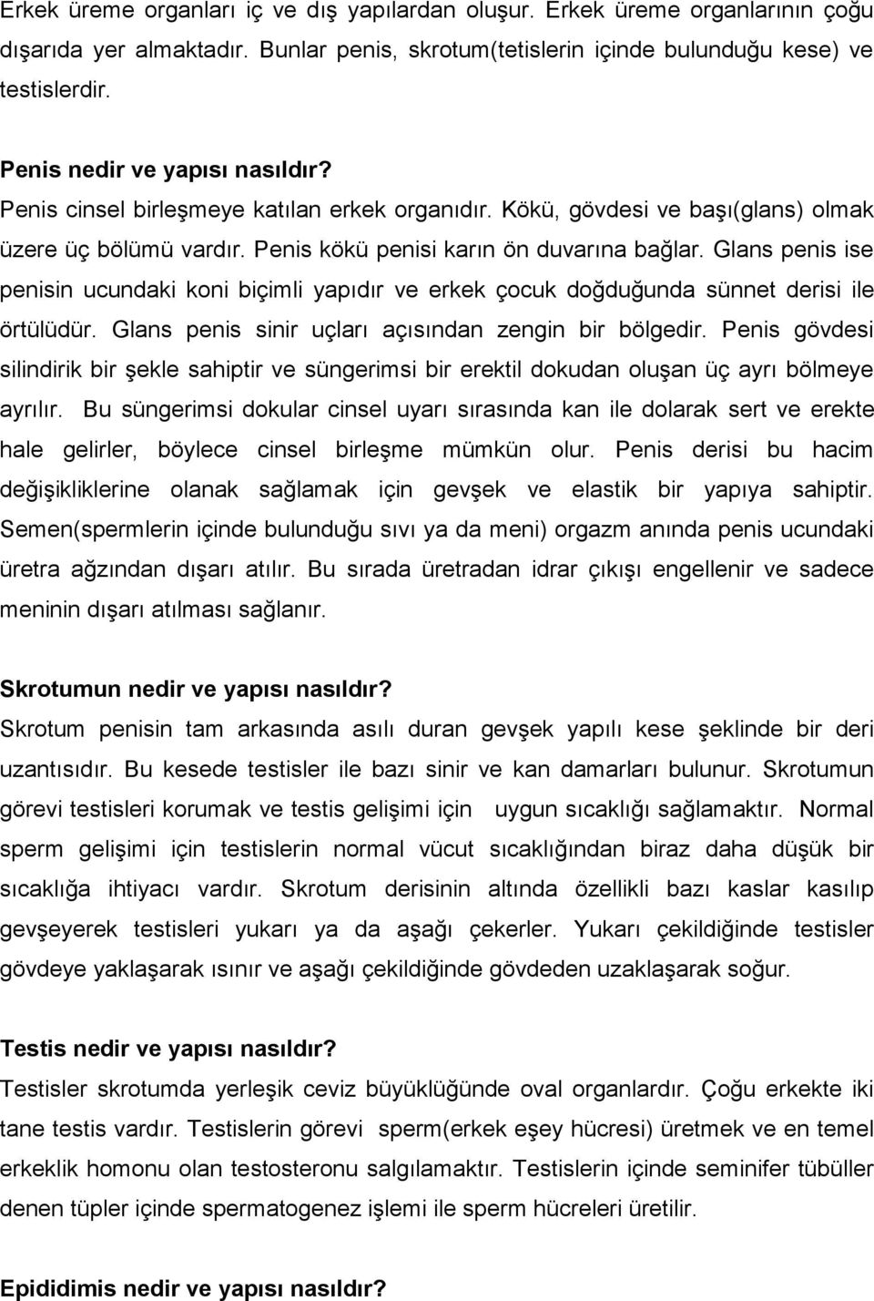 Glans penis ise penisin ucundaki koni biçimli yapıdır ve erkek çocuk doğduğunda sünnet derisi ile örtülüdür. Glans penis sinir uçları açısından zengin bir bölgedir.