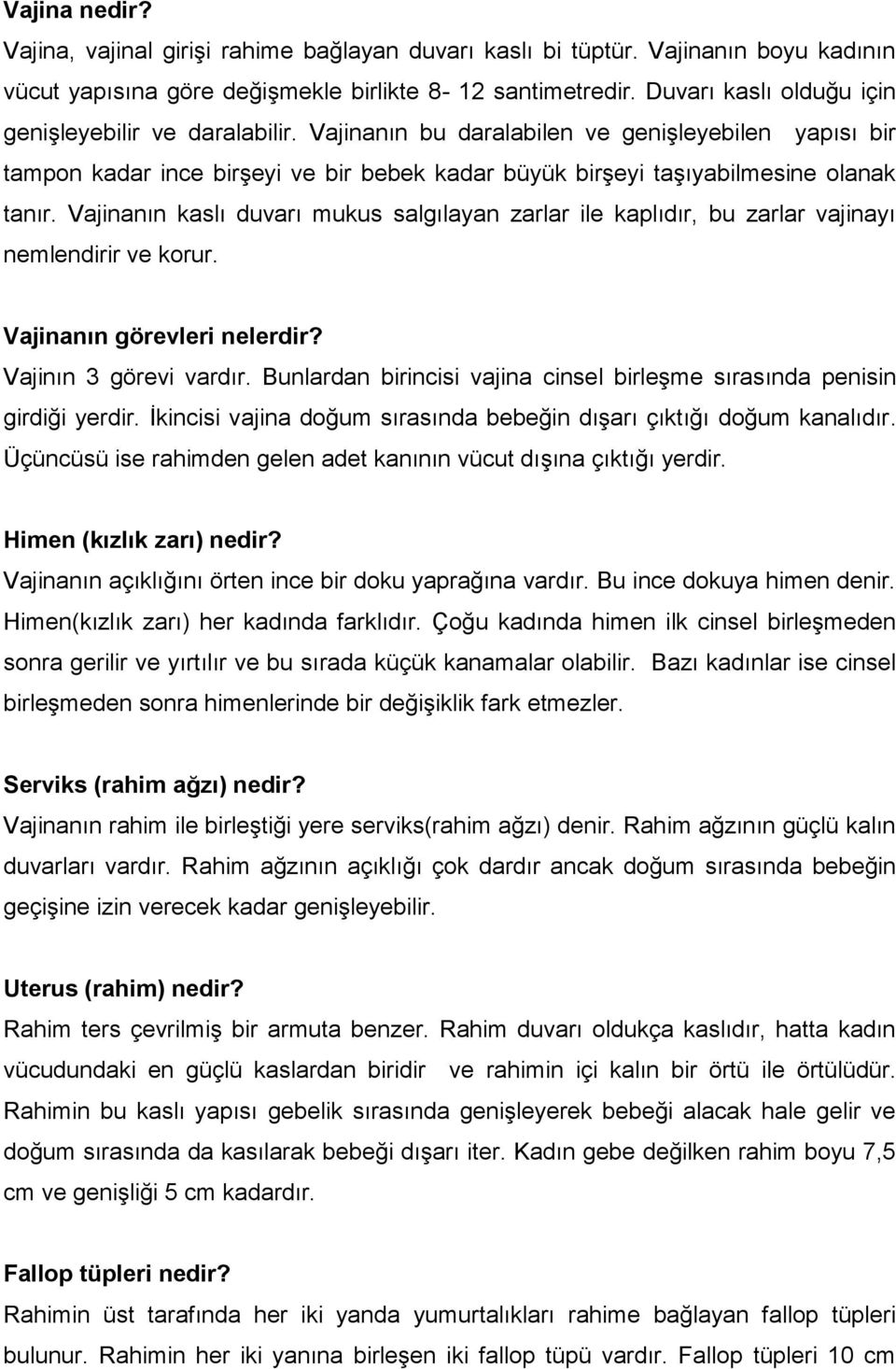 Vajinanın kaslı duvarı mukus salgılayan zarlar ile kaplıdır, bu zarlar vajinayı nemlendirir ve korur. Vajinanın görevleri nelerdir? Vajinın 3 görevi vardır.