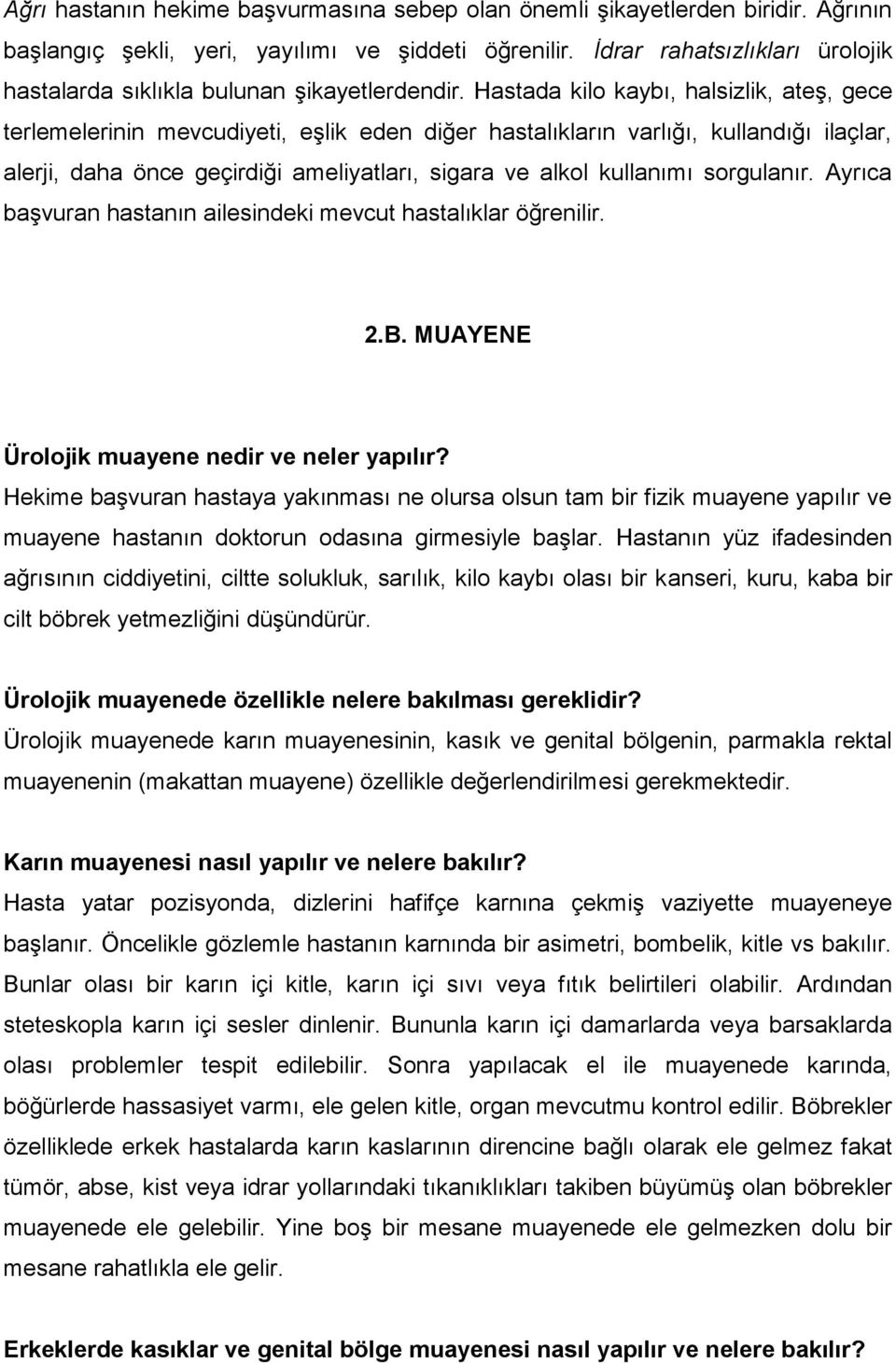 Hastada kilo kaybı, halsizlik, ateş, gece terlemelerinin mevcudiyeti, eşlik eden diğer hastalıkların varlığı, kullandığı ilaçlar, alerji, daha önce geçirdiği ameliyatları, sigara ve alkol kullanımı