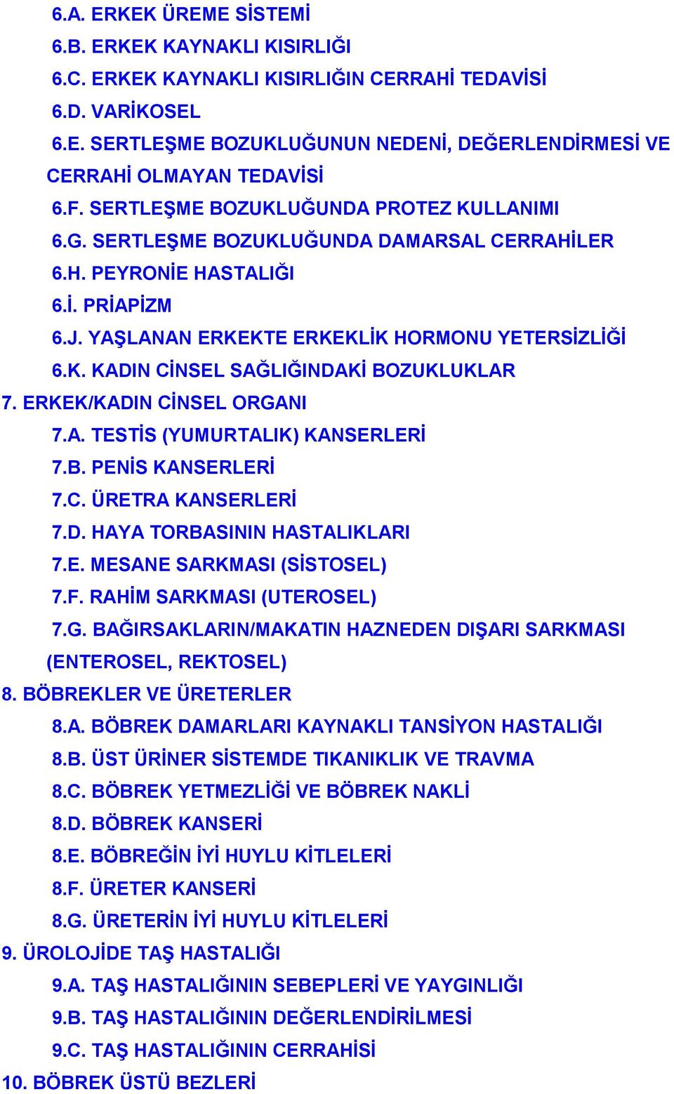 ERKEK/KADIN CİNSEL ORGANI 7.A. TESTİS (YUMURTALIK) KANSERLERİ 7.B. PENİS KANSERLERİ 7.C. ÜRETRA KANSERLERİ 7.D. HAYA TORBASININ HASTALIKLARI 7.E. MESANE SARKMASI (SİSTOSEL) 7.F.