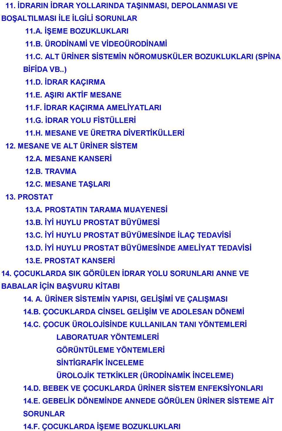 MESANE VE ÜRETRA DİVERTİKÜLLERİ 12. MESANE VE ALT ÜRİNER SİSTEM 12.A. MESANE KANSERİ 12.B. TRAVMA 12.C. MESANE TAŞLARI 13. PROSTAT 13.A. PROSTATIN TARAMA MUAYENESİ 13.B. İYİ HUYLU PROSTAT BÜYÜMESİ 13.