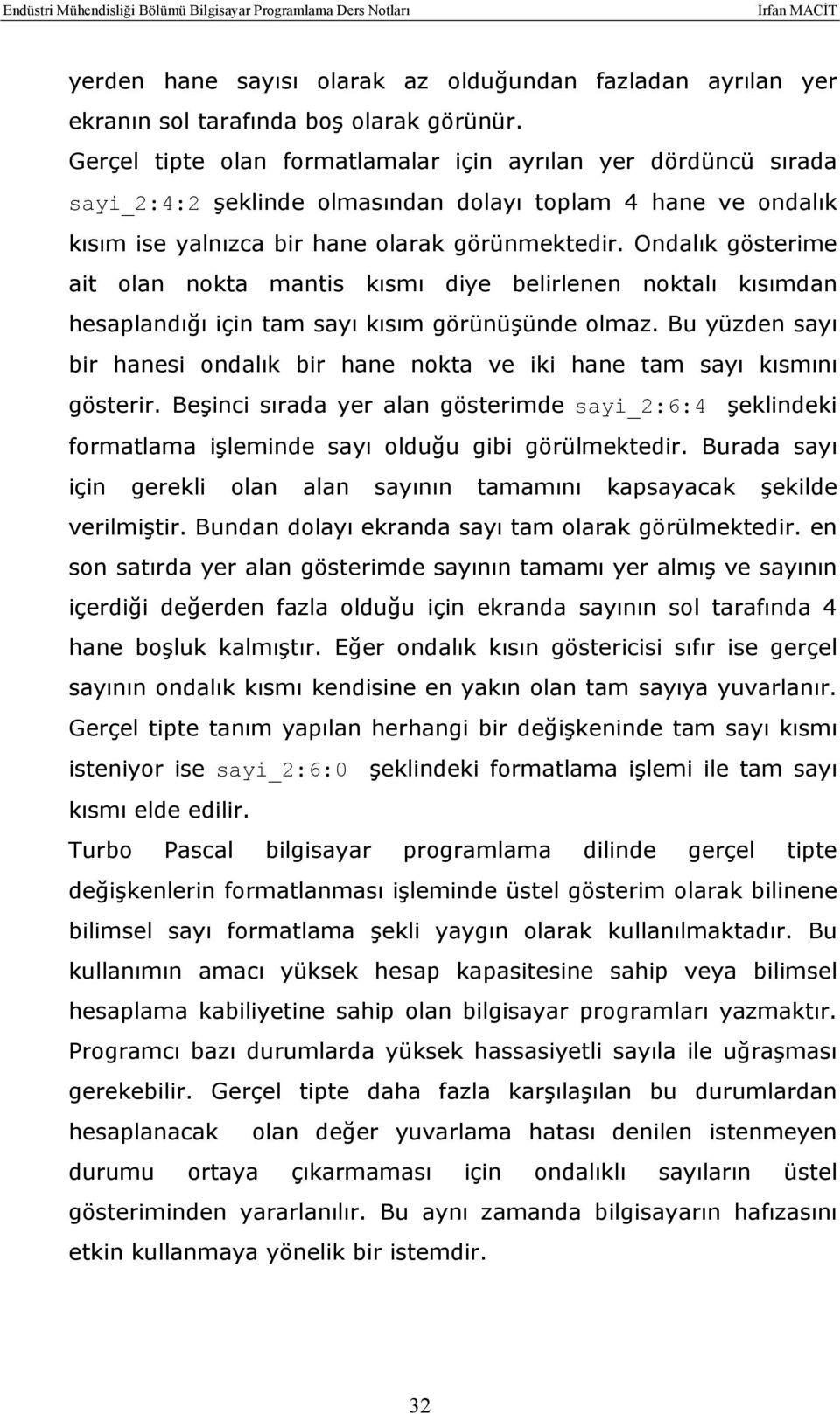 Ondalık gösterime ait olan nokta mantis kısmı diye belirlenen noktalı kısımdan hesaplandığı için tam sayı kısım görünüşünde olmaz.