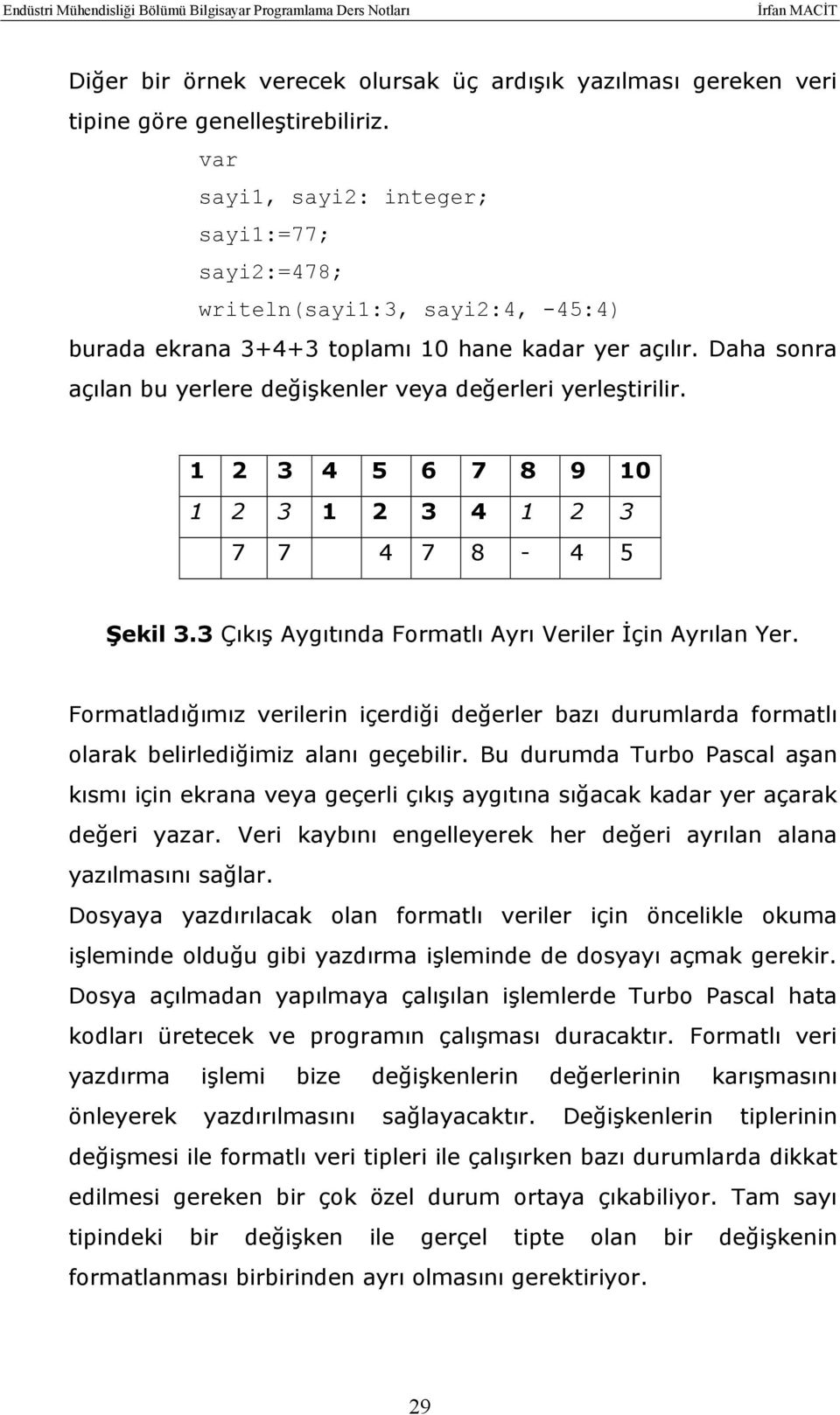 Daha sonra açılan bu yerlere değişkenler veya değerleri yerleştirilir. 1 2 3 4 5 6 7 8 9 10 1 2 3 1 2 3 4 1 2 3 7 7 4 7 8-4 5 Şekil 3.3 Çıkış Aygıtında Formatlı Ayrı Veriler İçin Ayrılan Yer.