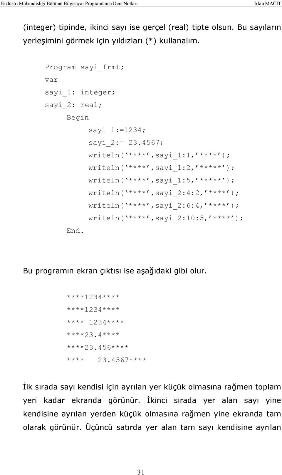 4567; writeln( ****,sayi_1:1, **** ); writeln( ****,sayi_1:2, ***** ); writeln( ****,sayi_1:5, ***** ); writeln( ****,sayi_2:4:2, **** ); writeln( ****,sayi_2:6:4, **** ); writeln( ****,sayi_2:10:5,