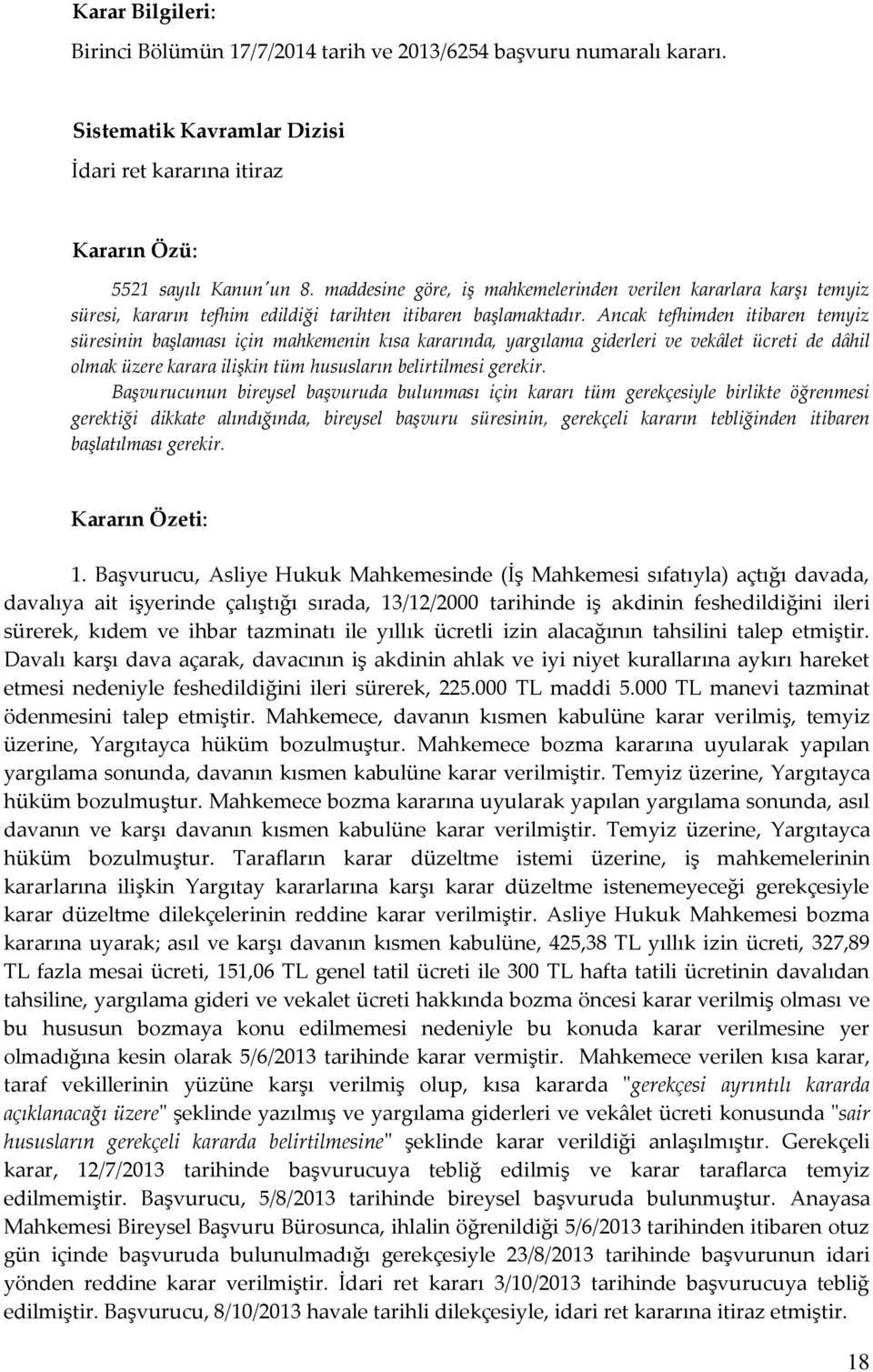 Ancak tefhimden itibaren temyiz süresinin başlaması için mahkemenin kısa kararında, yargılama giderleri ve vekâlet ücreti de dâhil olmak üzere karara ilişkin tüm hususların belirtilmesi gerekir.