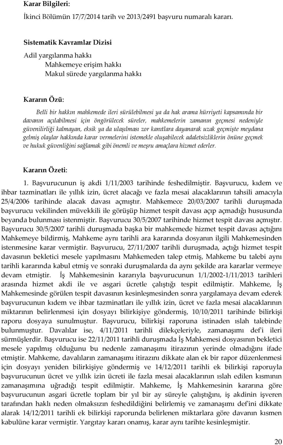 bir davanın açılabilmesi için öngörülecek süreler, mahkemelerin zamanın geçmesi nedeniyle güvenilirliği kalmayan, eksik ya da ulaşılması zor kanıtlara dayanarak uzak geçmişte meydana gelmiş olaylar