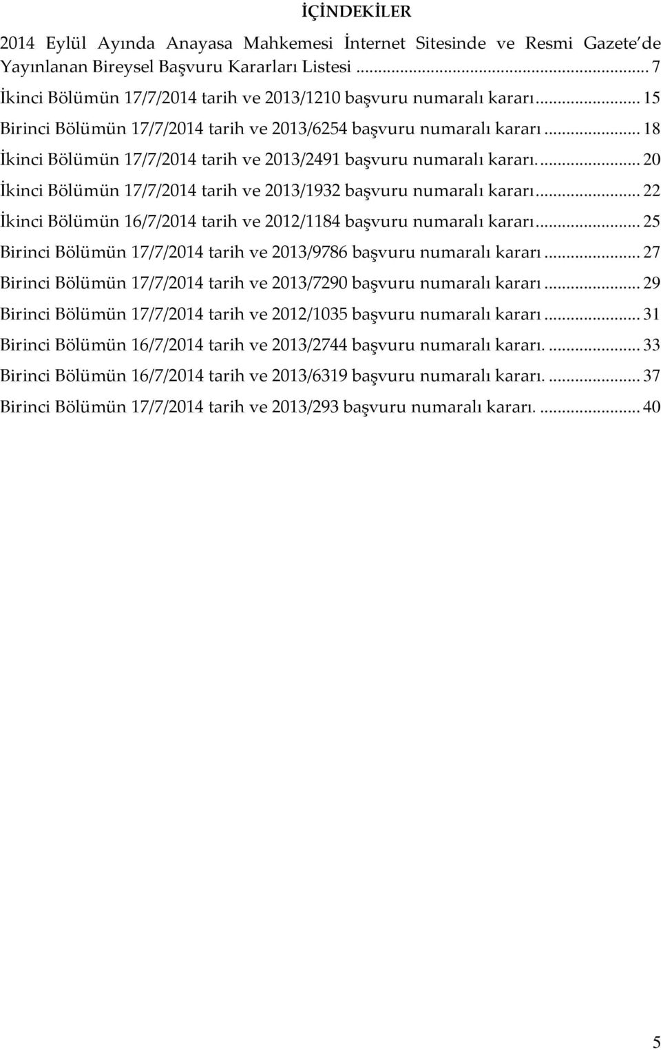 .. 18 İkinci Bölümün 17/7/2014 tarih ve 2013/2491 başvuru numaralı kararı.... 20 İkinci Bölümün 17/7/2014 tarih ve 2013/1932 başvuru numaralı kararı.