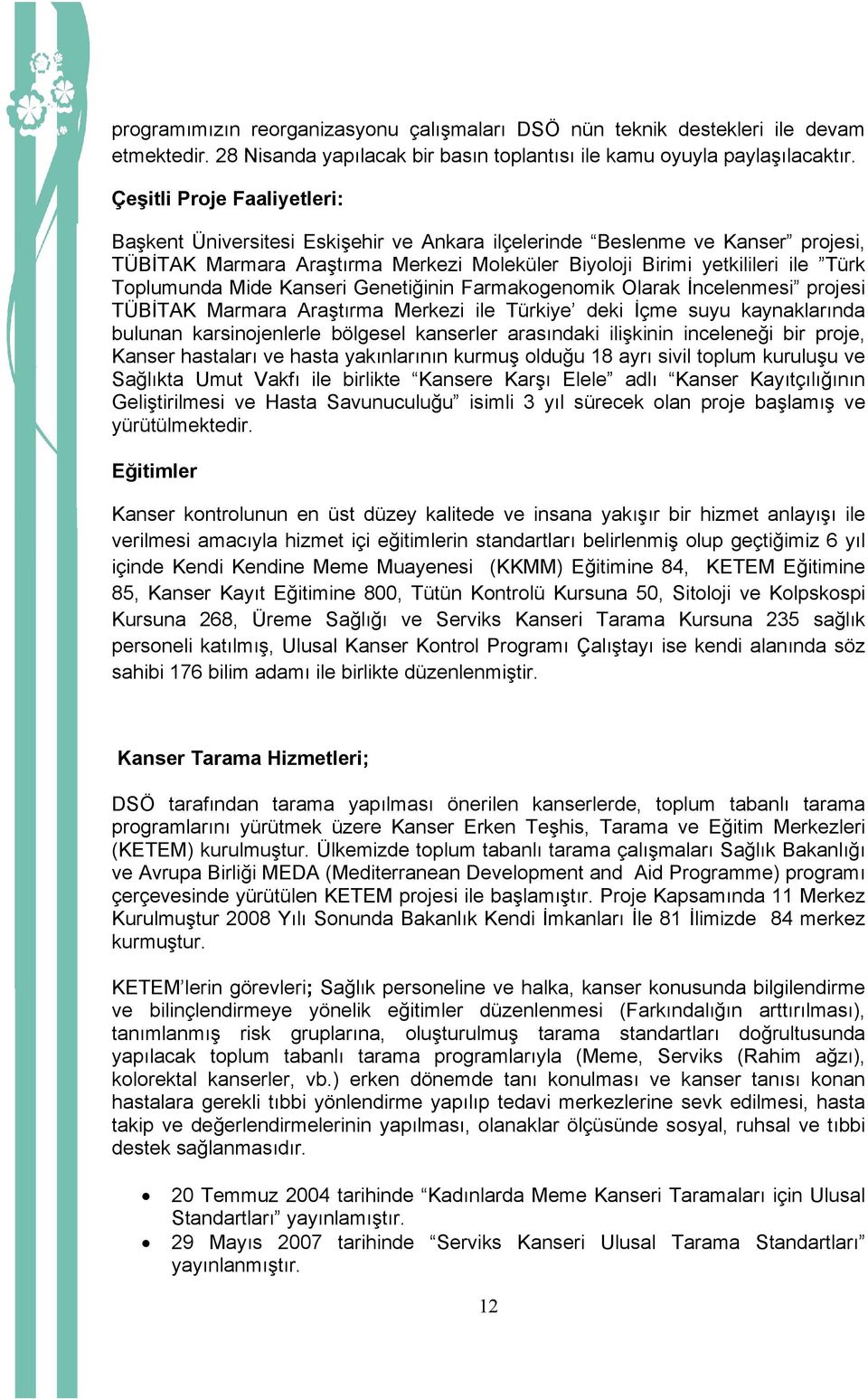 Toplumunda Mide Kanseri Genetiğinin Farmakogenomik Olarak İncelenmesi projesi TÜBİTAK Marmara Araştırma Merkezi ile Türkiye deki İçme suyu kaynaklarında bulunan karsinojenlerle bölgesel kanserler