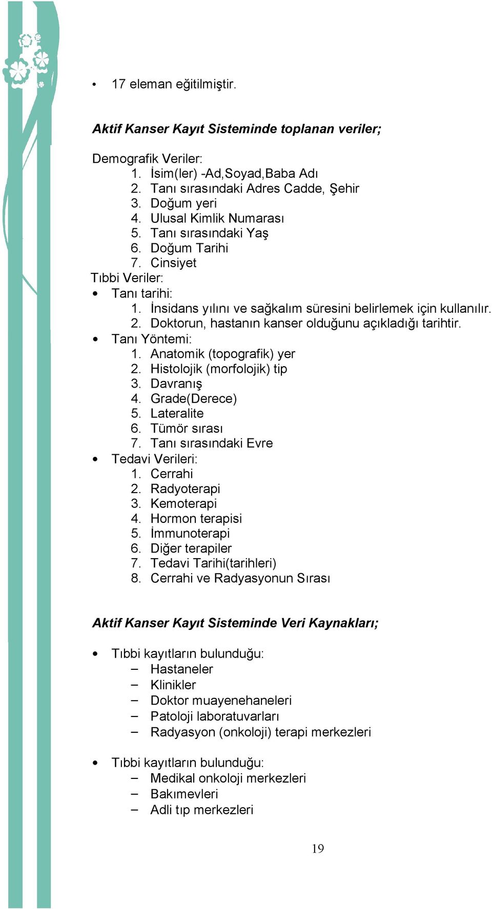 Doktorun, hastanın kanser olduğunu açıkladığı tarihtir. Tanı Yöntemi: 1. Anatomik (topografik) yer 2. Histolojik (morfolojik) tip 3. Davranış 4. Grade(Derece) 5. Lateralite 6. Tümör sırası 7.