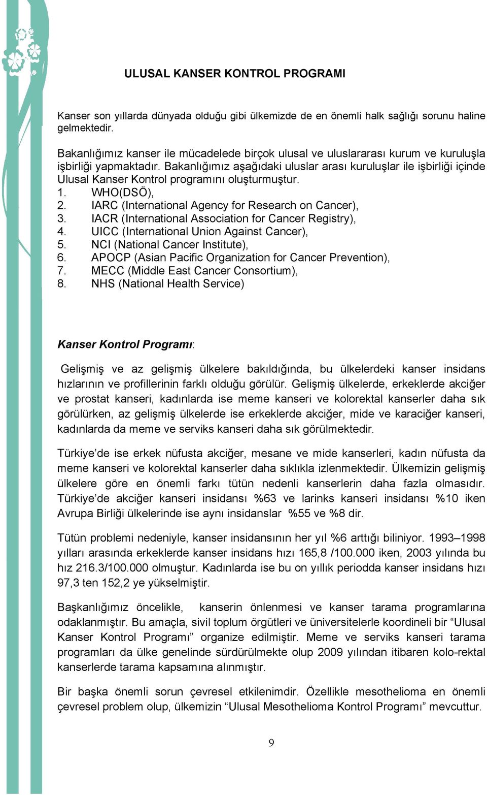 Bakanlığımız aşağıdaki uluslar arası kuruluşlar ile işbirliği içinde Ulusal Kanser Kontrol programını oluşturmuştur. 1. WHO(DSÖ), 2. IARC (International Agency for Research on Cancer), 3.