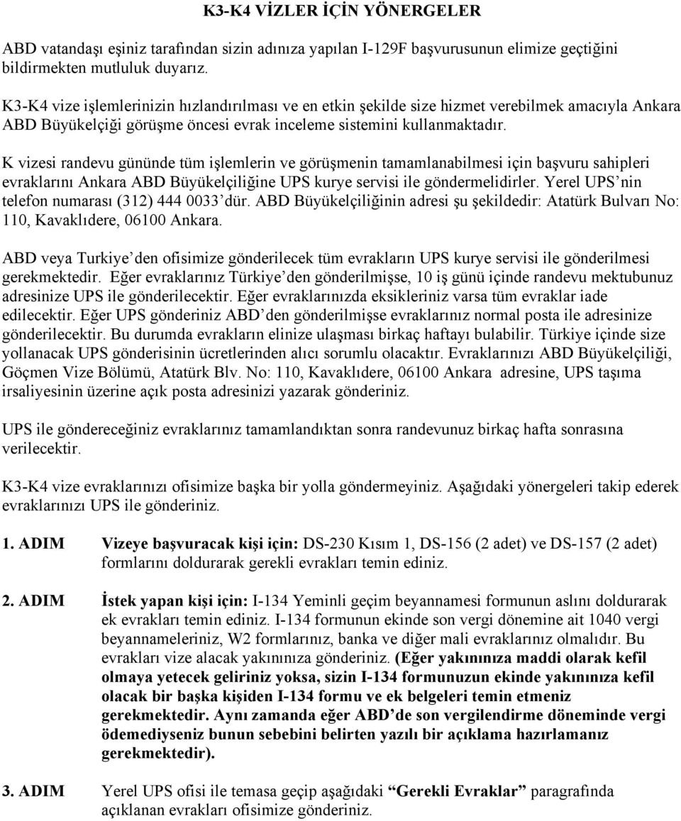 K vizesi randevu gününde tüm işlemlerin ve görüşmenin tamamlanabilmesi için başvuru sahipleri evraklarını Ankara ABD Büyükelçiliğine UPS kurye servisi ile göndermelidirler.