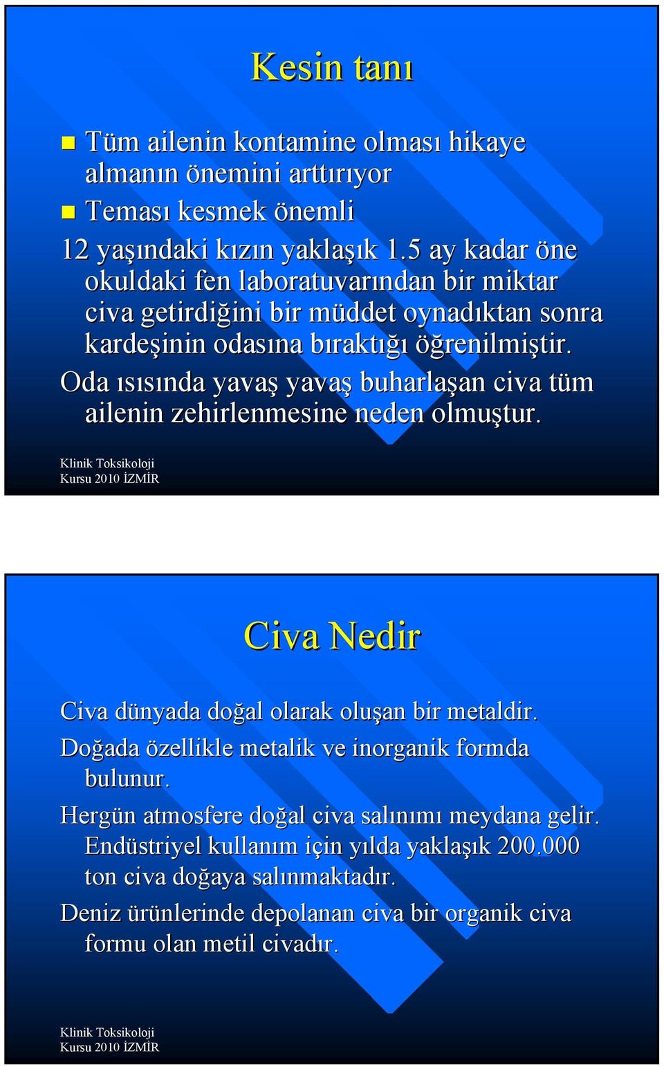 Oda ısısında yavaş yavaş buharlaşan civa tüm ailenin zehirlenmesine neden olmuştur. Civa Nedir Civa dünyada doğal olarak oluşan bir metaldir.