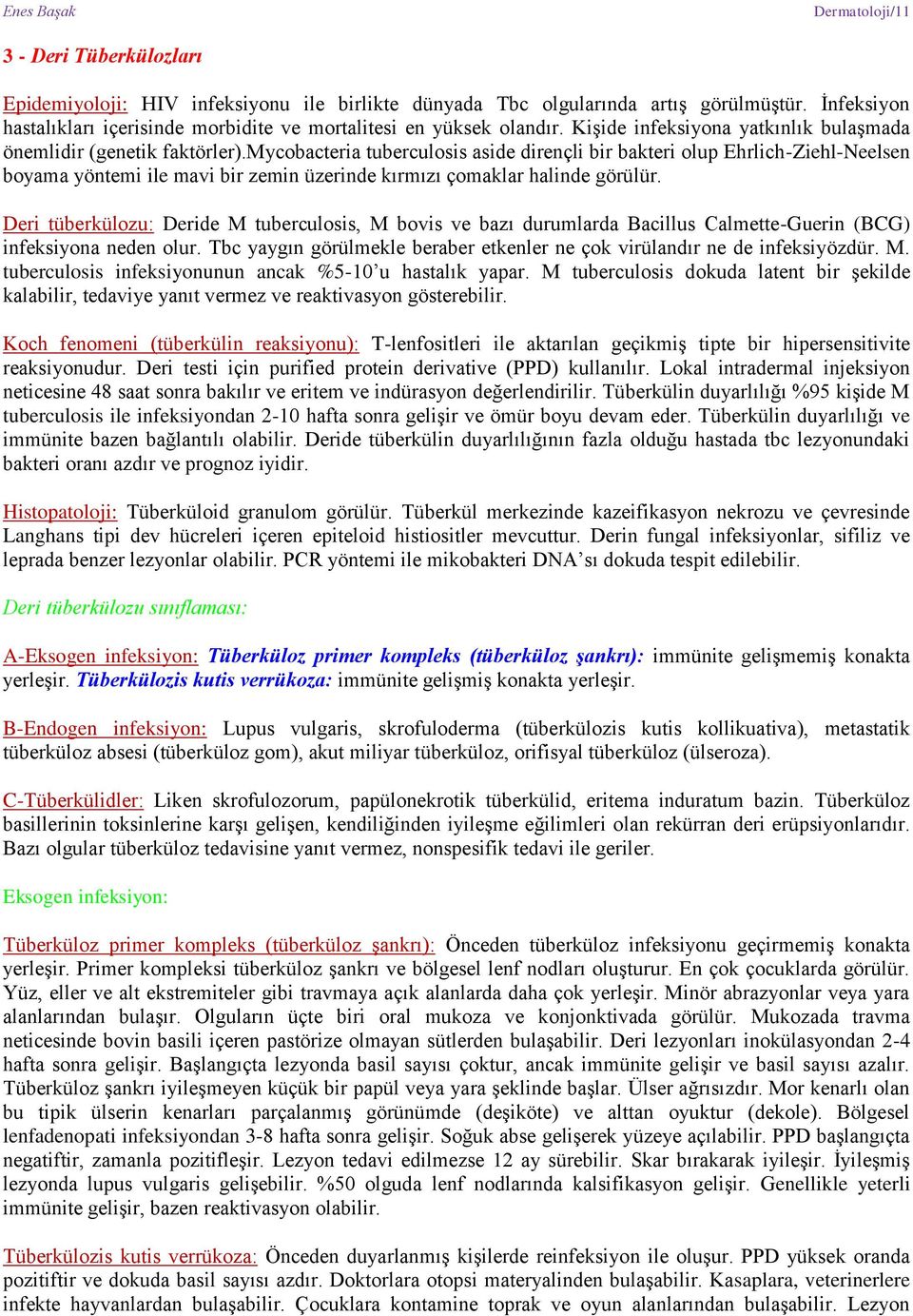 mycobacteria tuberculosis aside dirençli bir bakteri olup Ehrlich-Ziehl-Neelsen boyama yöntemi ile mavi bir zemin üzerinde kırmızı çomaklar halinde görülür.