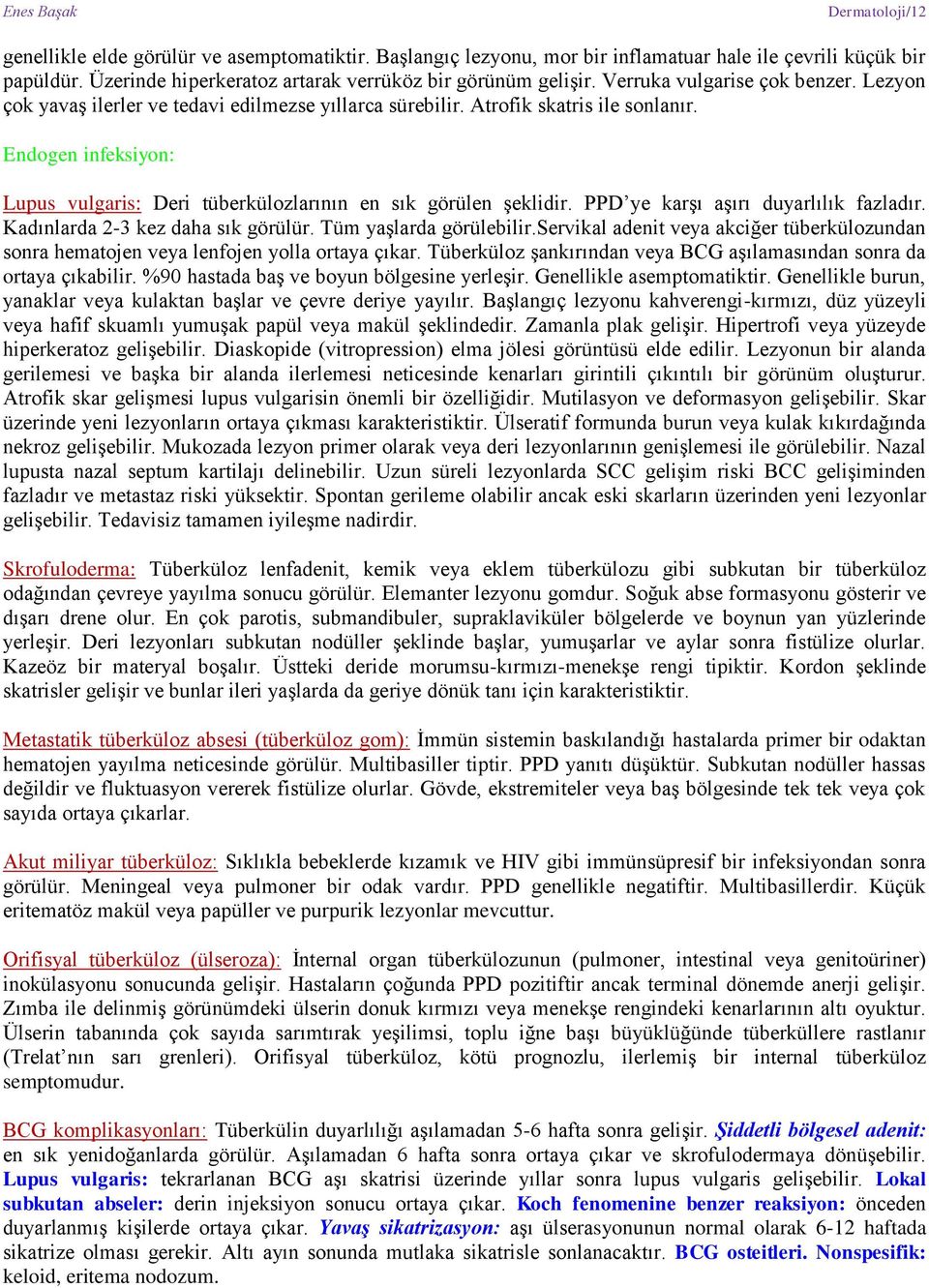 Endogen infeksiyon: Lupus vulgaris: Deri tüberkülozlarının en sık görülen şeklidir. PPD ye karşı aşırı duyarlılık fazladır. Kadınlarda 2-3 kez daha sık görülür. Tüm yaşlarda görülebilir.