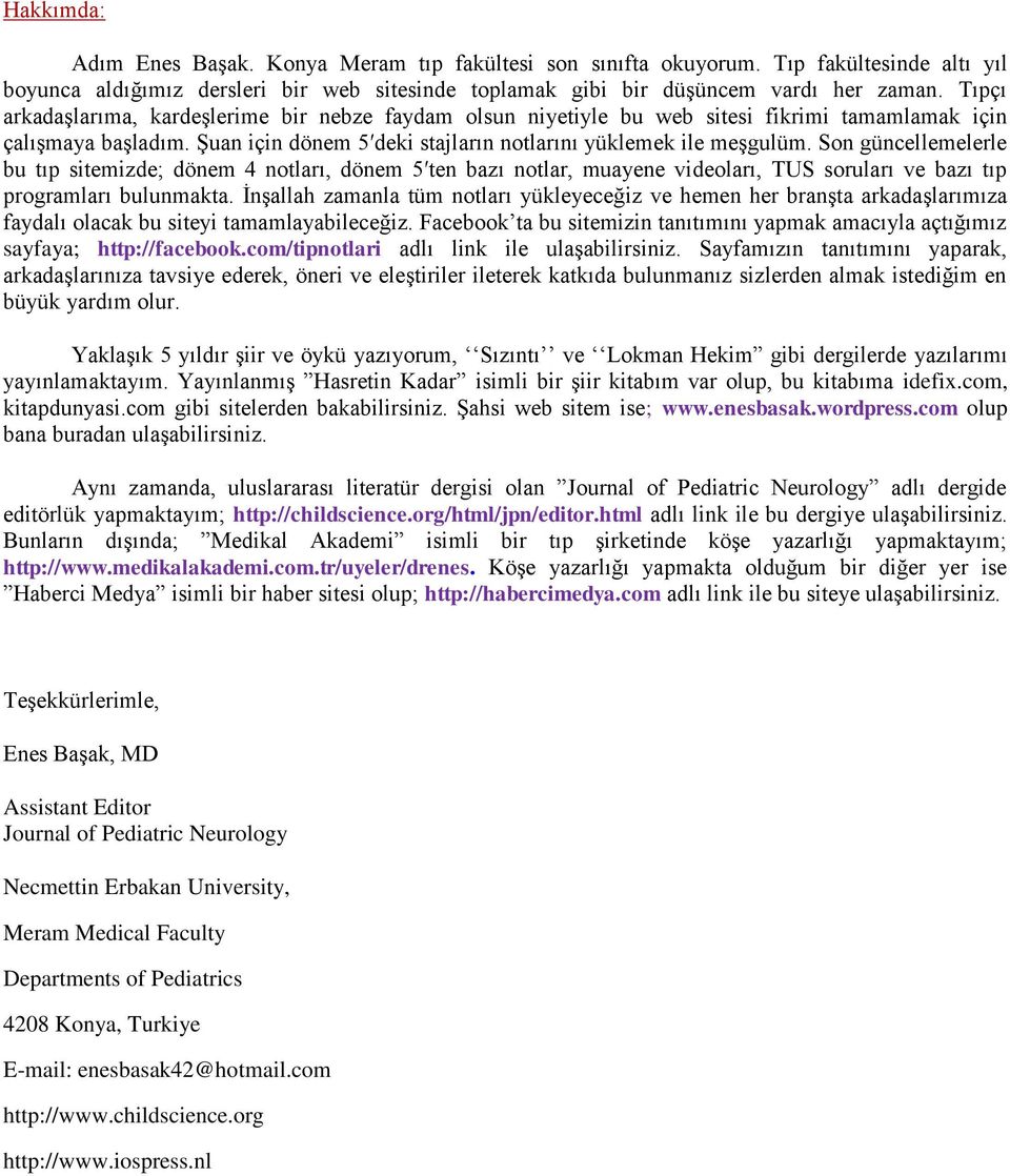 Tıpçı arkadaşlarıma, kardeşlerime bir nebze faydam olsun niyetiyle bu web sitesi fikrimi tamamlamak için çalışmaya başladım. Şuan için dönem 5 deki stajların notlarını yüklemek ile meşgulüm.