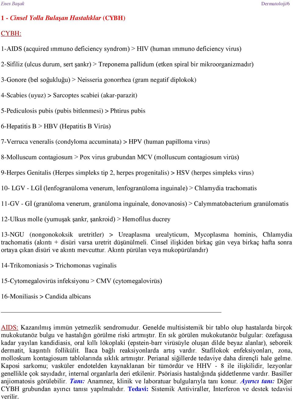 bitlenmesi) > Phtirus pubis 6-Hepatitis B > HBV (Hepatitis B Virüs) 7-Verruca veneralis (condyloma accuminata) > HPV (human papilloma virus) 8-Molluscum contagiosum > Pox virus grubundan MCV