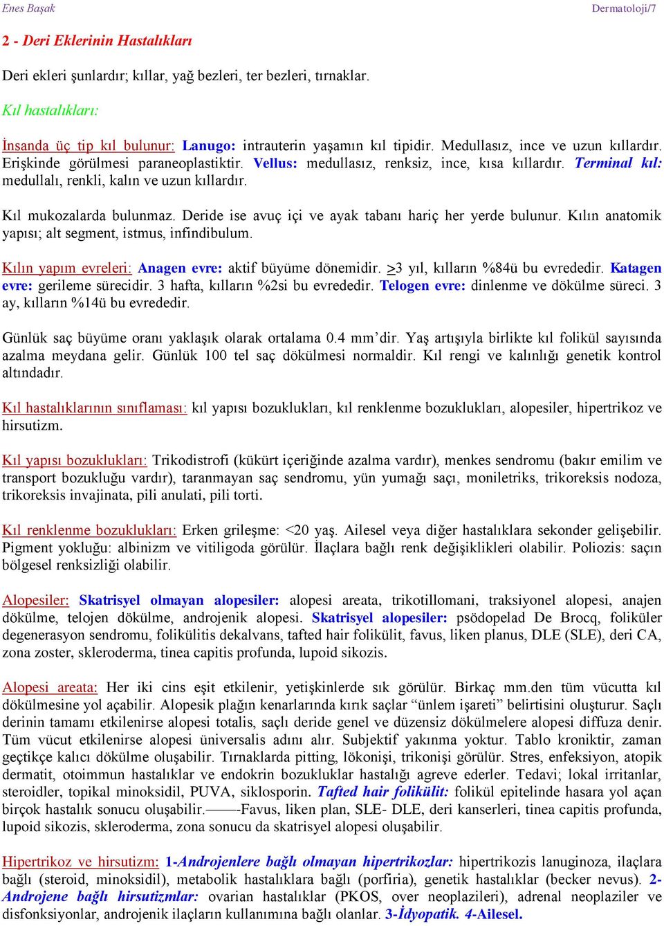 Kıl mukozalarda bulunmaz. Deride ise avuç içi ve ayak tabanı hariç her yerde bulunur. Kılın anatomik yapısı; alt segment, istmus, infindibulum.