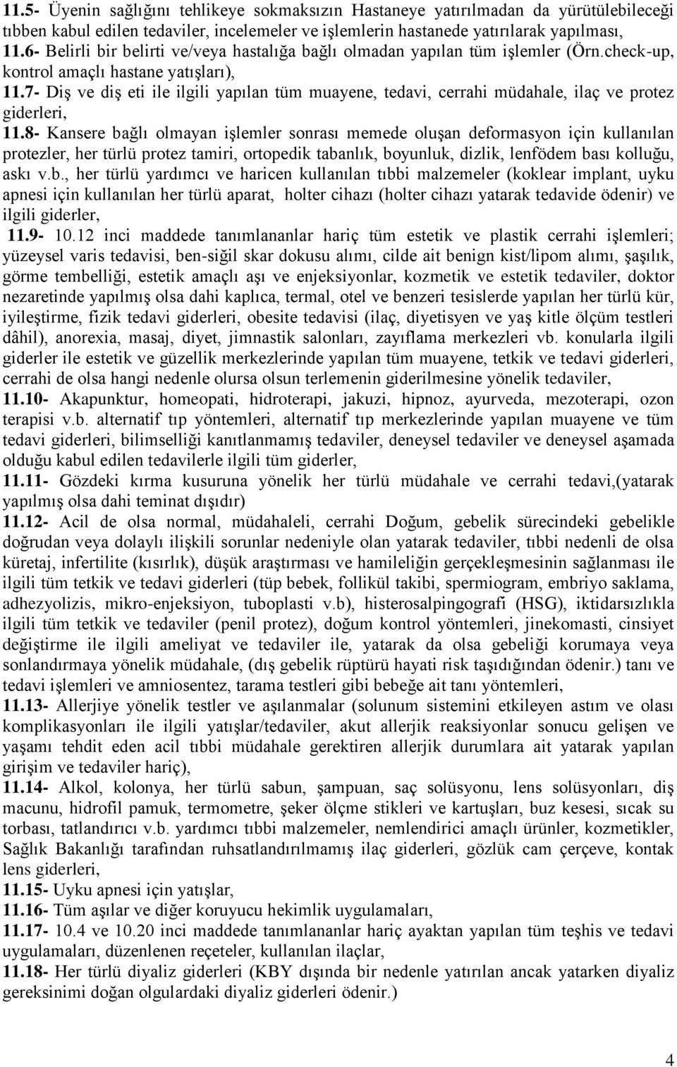 7- Diş ve diş eti ile ilgili yapılan tüm muayene, tedavi, cerrahi müdahale, ilaç ve protez giderleri, 11.