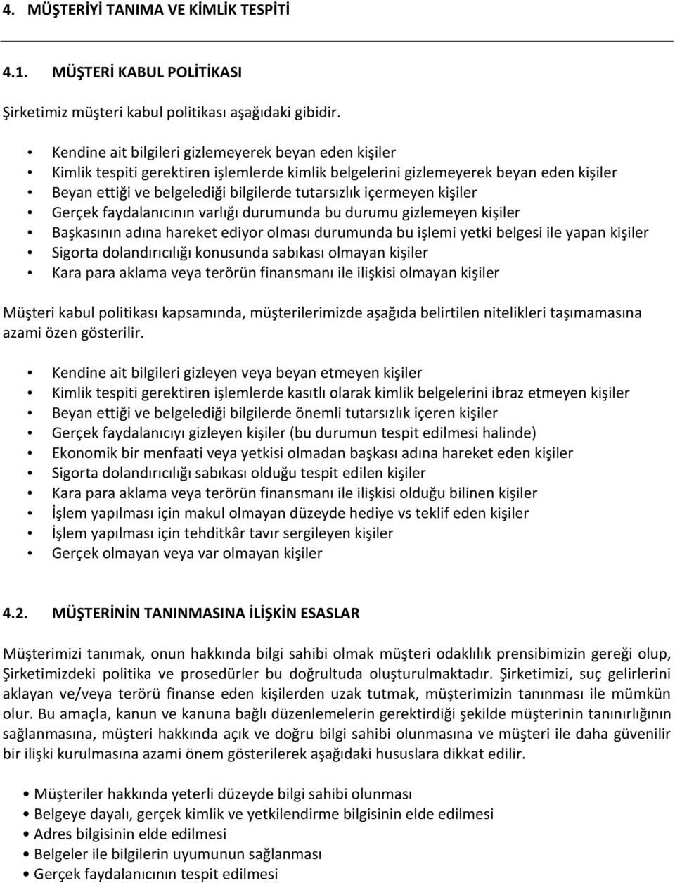 içermeyen kişiler Gerçek faydalanıcının varlığı durumunda bu durumu gizlemeyen kişiler Başkasının adına hareket ediyor olması durumunda bu işlemi yetki belgesi ile yapan kişiler Sigorta