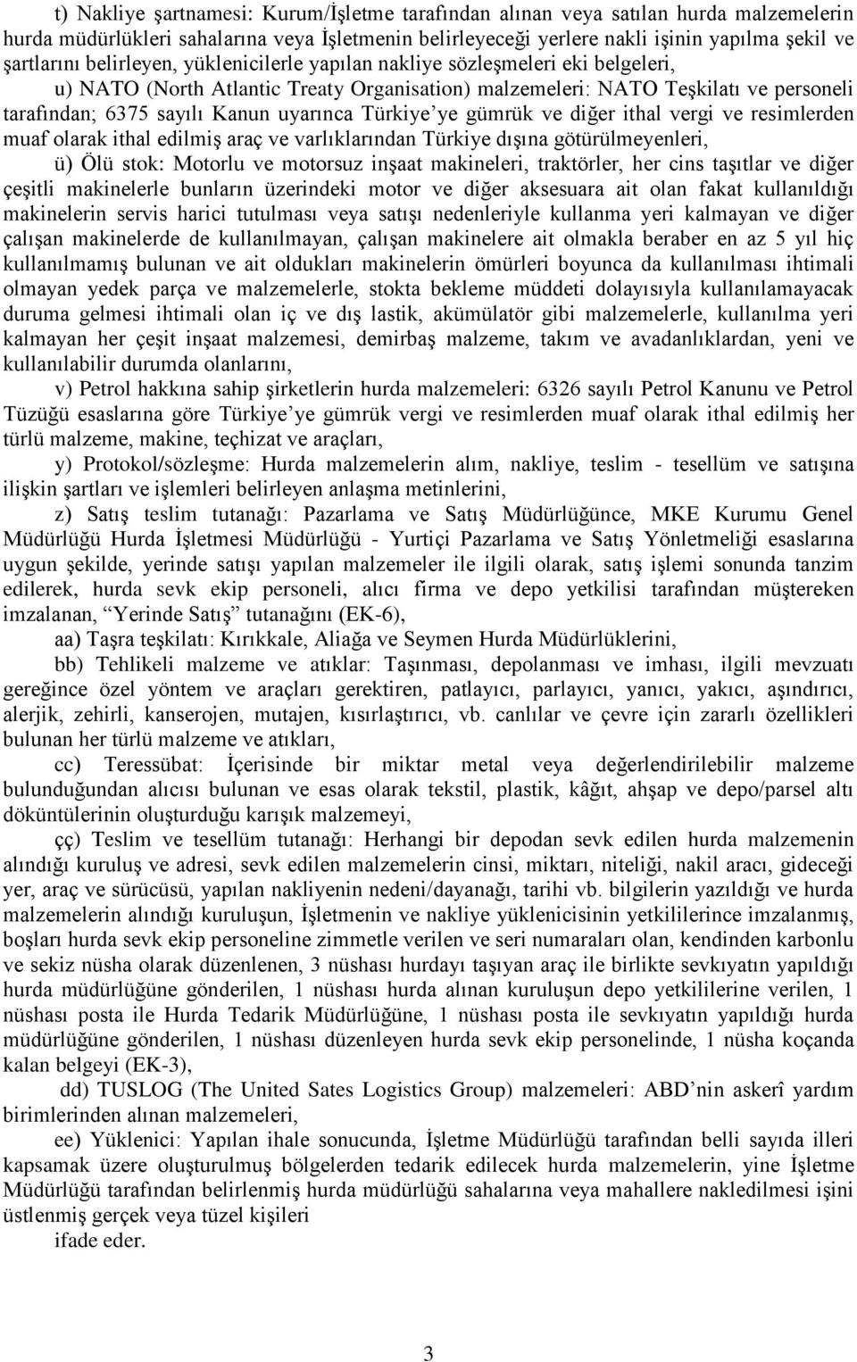 Türkiye ye gümrük ve diğer ithal vergi ve resimlerden muaf olarak ithal edilmiş araç ve varlıklarından Türkiye dışına götürülmeyenleri, ü) Ölü stok: Motorlu ve motorsuz inşaat makineleri, traktörler,