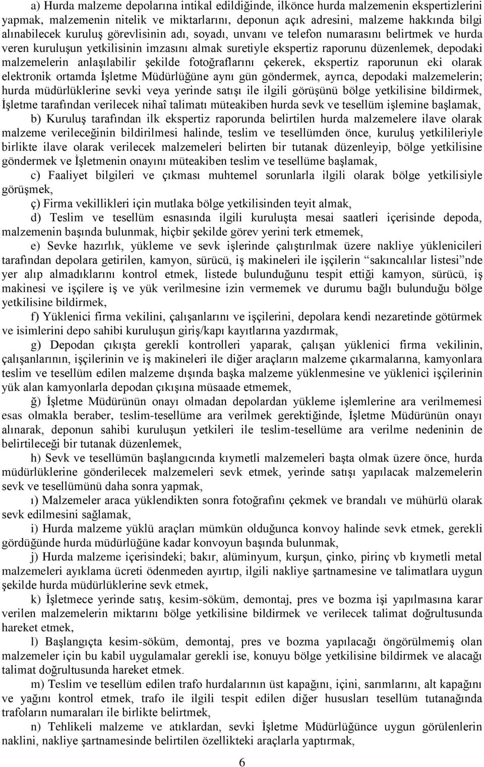 anlaşılabilir şekilde fotoğraflarını çekerek, ekspertiz raporunun eki olarak elektronik ortamda İşletme Müdürlüğüne aynı gün göndermek, ayrıca, depodaki malzemelerin; hurda müdürlüklerine sevki veya