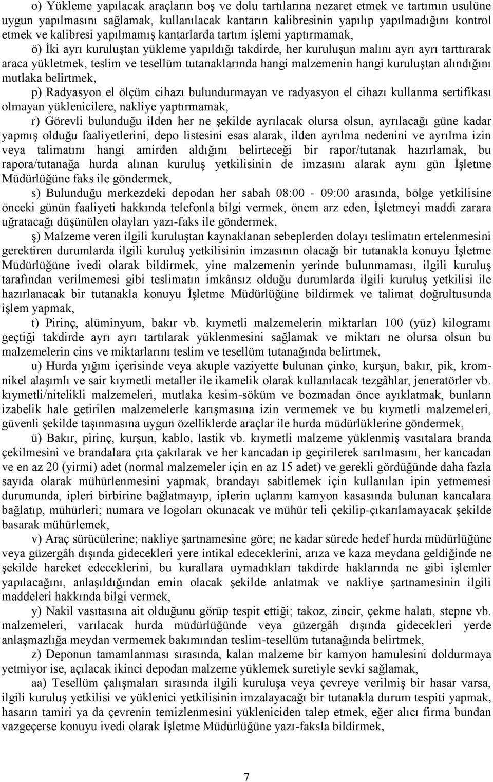 tutanaklarında hangi malzemenin hangi kuruluştan alındığını mutlaka belirtmek, p) Radyasyon el ölçüm cihazı bulundurmayan ve radyasyon el cihazı kullanma sertifikası olmayan yüklenicilere, nakliye