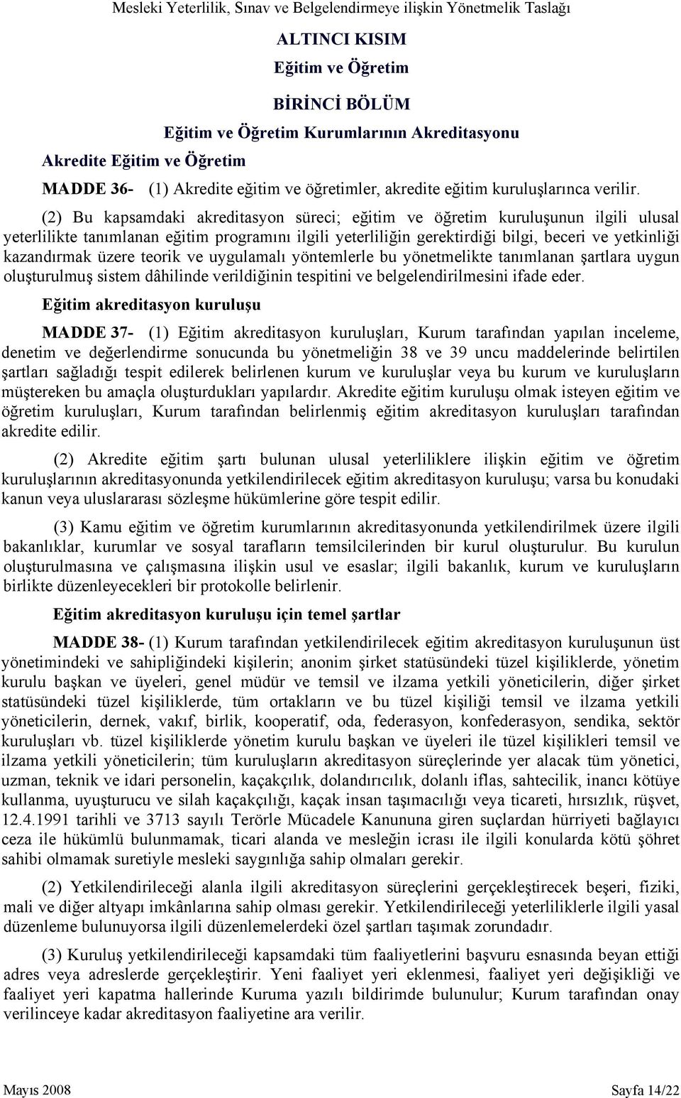 (2) Bu kapsamdaki akreditasyon süreci; eğitim ve öğretim kuruluşunun ilgili ulusal yeterlilikte tanımlanan eğitim programını ilgili yeterliliğin gerektirdiği bilgi, beceri ve yetkinliği kazandırmak