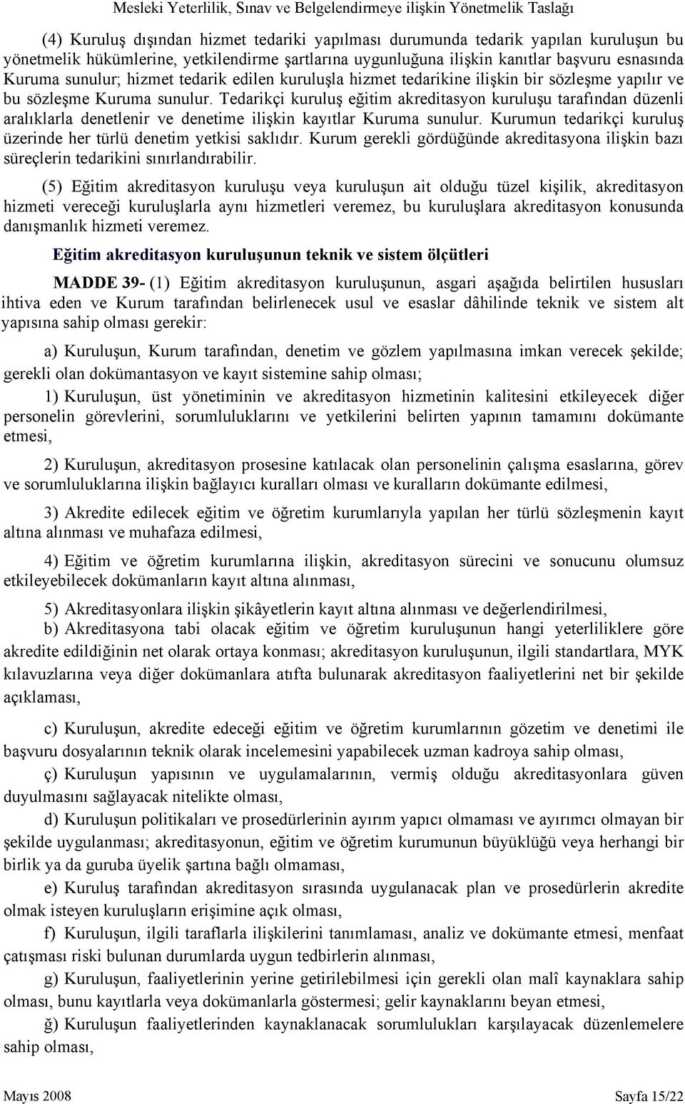 Tedarikçi kuruluş eğitim akreditasyon kuruluşu tarafından düzenli aralıklarla denetlenir ve denetime ilişkin kayıtlar Kuruma sunulur.