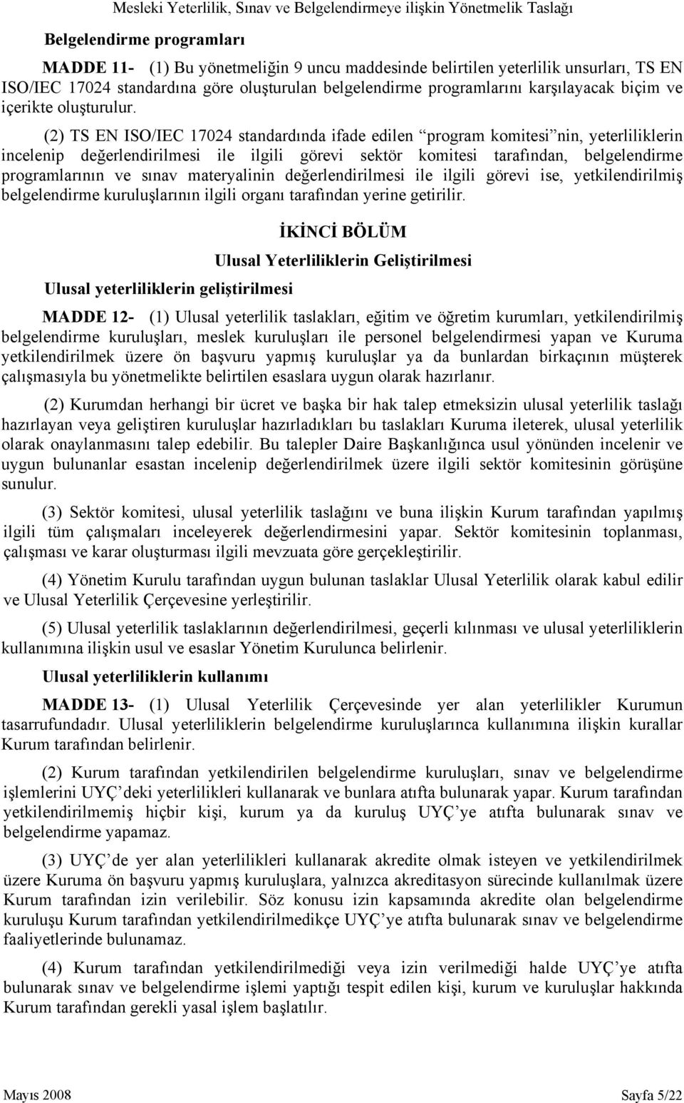 (2) TS EN ISO/IEC 17024 standardında ifade edilen program komitesi nin, yeterliliklerin incelenip değerlendirilmesi ile ilgili görevi sektör komitesi tarafından, belgelendirme programlarının ve sınav