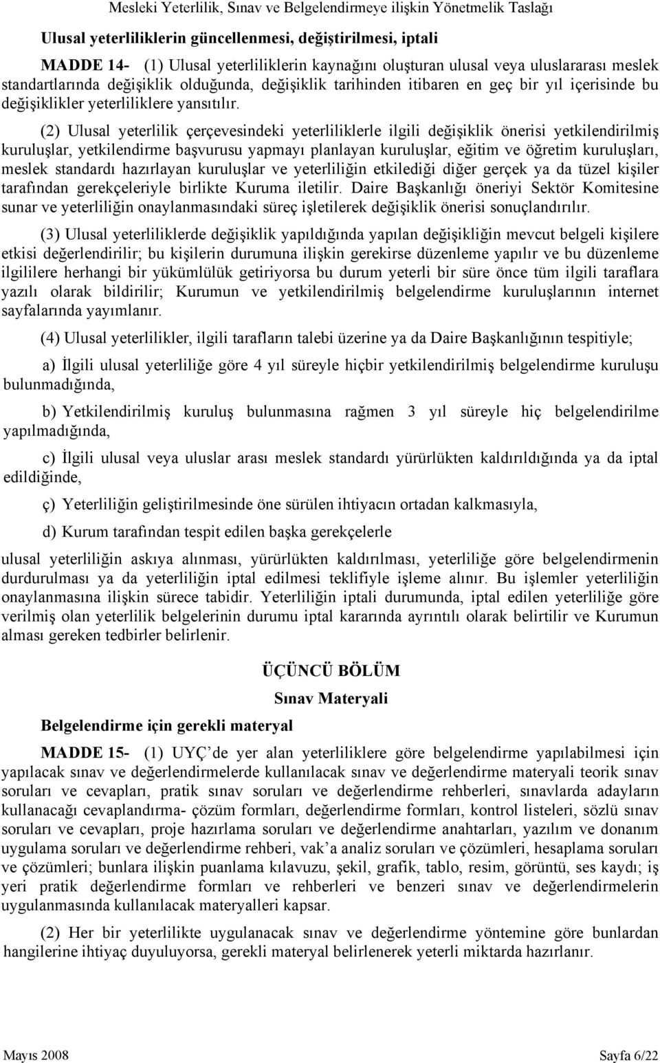 (2) Ulusal yeterlilik çerçevesindeki yeterliliklerle ilgili değişiklik önerisi yetkilendirilmiş kuruluşlar, yetkilendirme başvurusu yapmayı planlayan kuruluşlar, eğitim ve öğretim kuruluşları, meslek