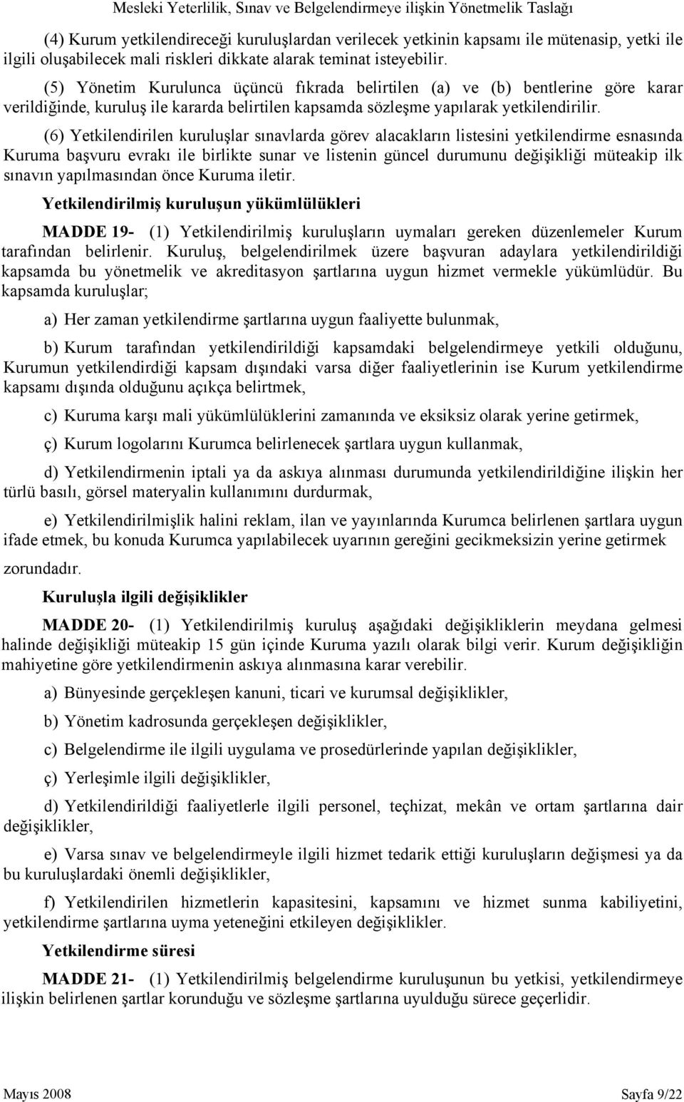 (6) Yetkilendirilen kuruluşlar sınavlarda görev alacakların listesini yetkilendirme esnasında Kuruma başvuru evrakı ile birlikte sunar ve listenin güncel durumunu değişikliği müteakip ilk sınavın