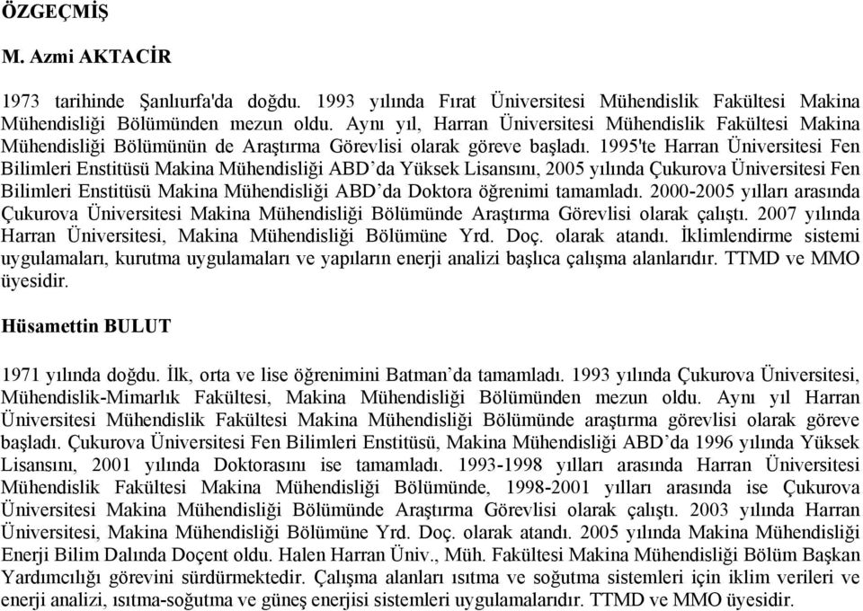 1995'te Harran Üniversitesi Fen Bilimleri Enstitüsü Makina Mühendisliği ABD da Yüksek Lisansını, 2005 yılında Çukurova Üniversitesi Fen Bilimleri Enstitüsü Makina Mühendisliği ABD da Doktora öğrenimi