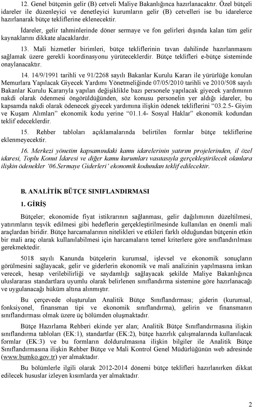 İdareler, gelir tahminlerinde döner sermaye ve fon gelirleri dışında kalan tüm gelir kaynaklarını dikkate alacaklardır. 13.